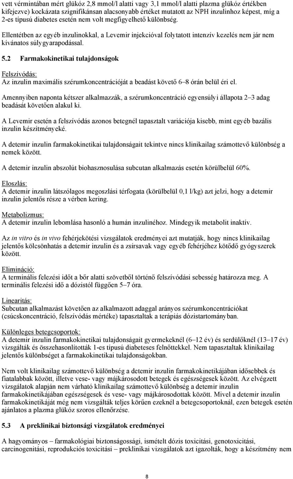 2 Farmakokinetikai tulajdonságok Felszívódás: Az inzulin maximális szérumkoncentrációját a beadást követő 6 8 órán belül éri el.