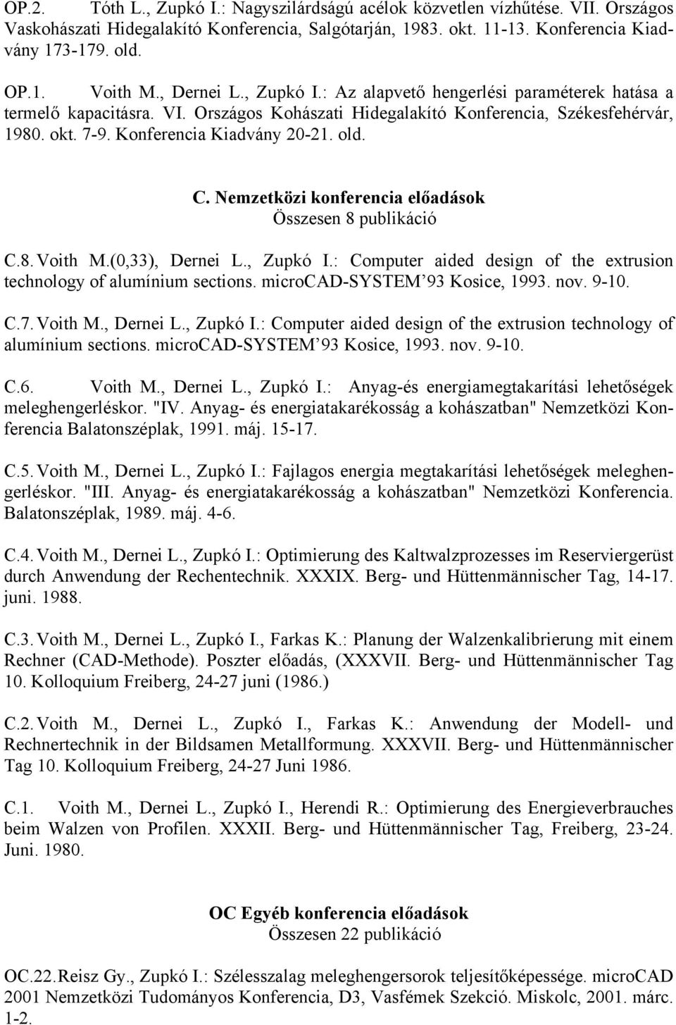 old. C. Nemzetközi konferencia előadások Összesen 8 publikáció C.8. Voith M.(0,33), Dernei L., Zupkó I.: Computer aided design of the extrusion technology of alumínium sections.