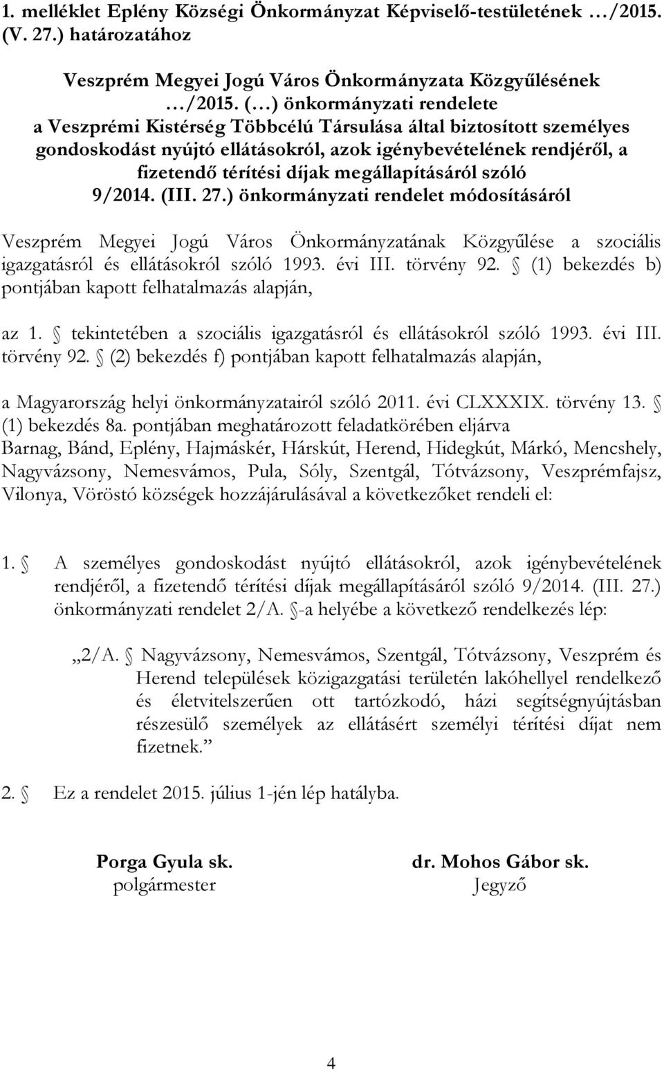 megállapításáról szóló 9/2014. (III. 27.) önkormányzati rendelet módosításáról Veszprém Megyei Jogú Város Önkormányzatának Közgyűlése a szociális igazgatásról és ellátásokról szóló 1993. évi III.