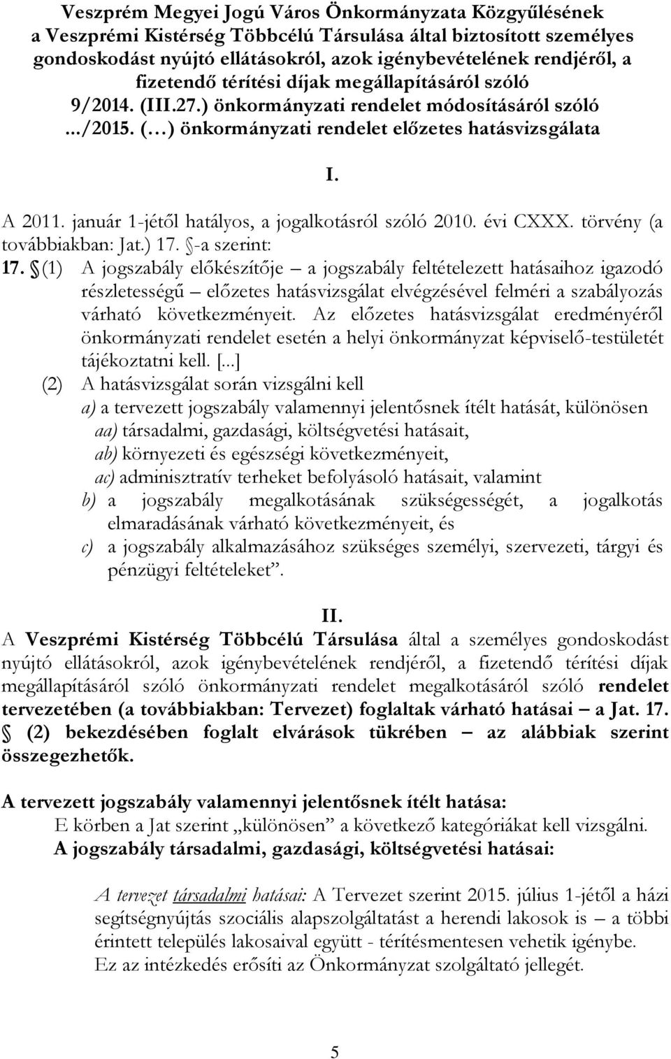 január 1-jétől hatályos, a jogalkotásról szóló 2010. évi CXXX. törvény (a továbbiakban: Jat.) 17. -a szerint: 17.