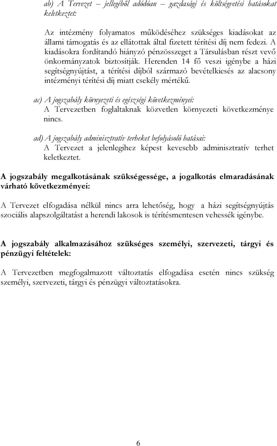 Herenden 14 fő veszi igénybe a házi segítségnyújtást, a térítési díjból származó bevételkiesés az alacsony intézményi térítési díj miatt csekély mértékű.