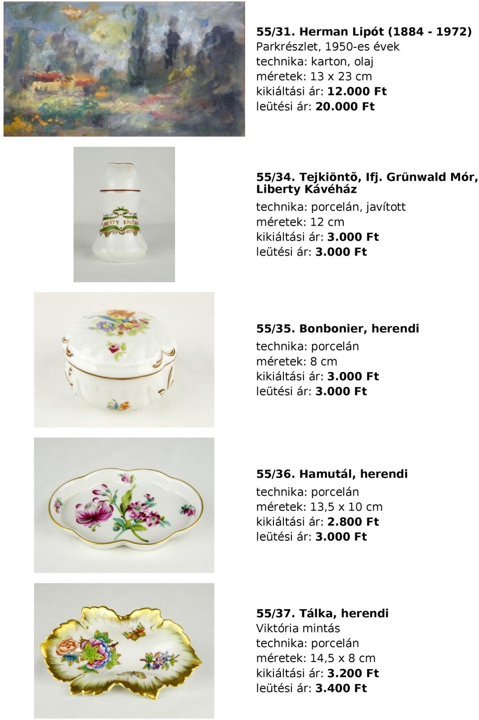 Bonbonier, herendi technika: porcelán méretek: 8 cm kikiáltási ár: 3.000 Ft 55/36.