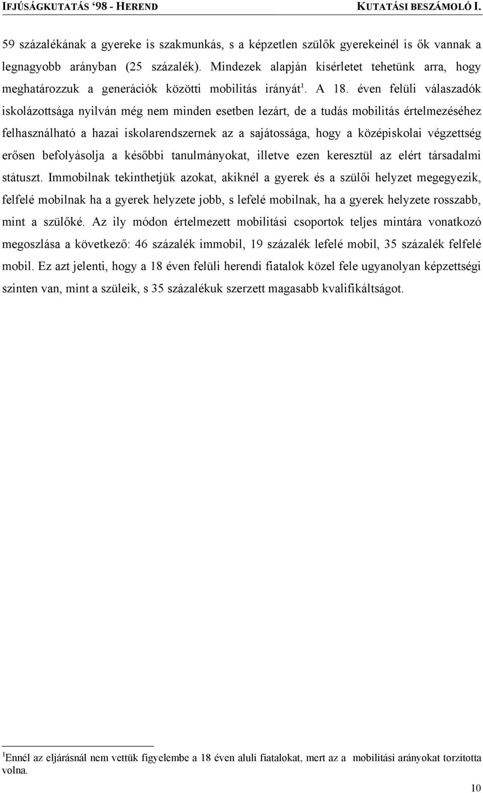 éven felüli válaszadók iskolázottsága nyilván még nem minden esetben lezárt, de a tudás mobilitás értelmezéséhez felhasználható a hazai iskolarendszernek az a sajátossága, hogy a középiskolai