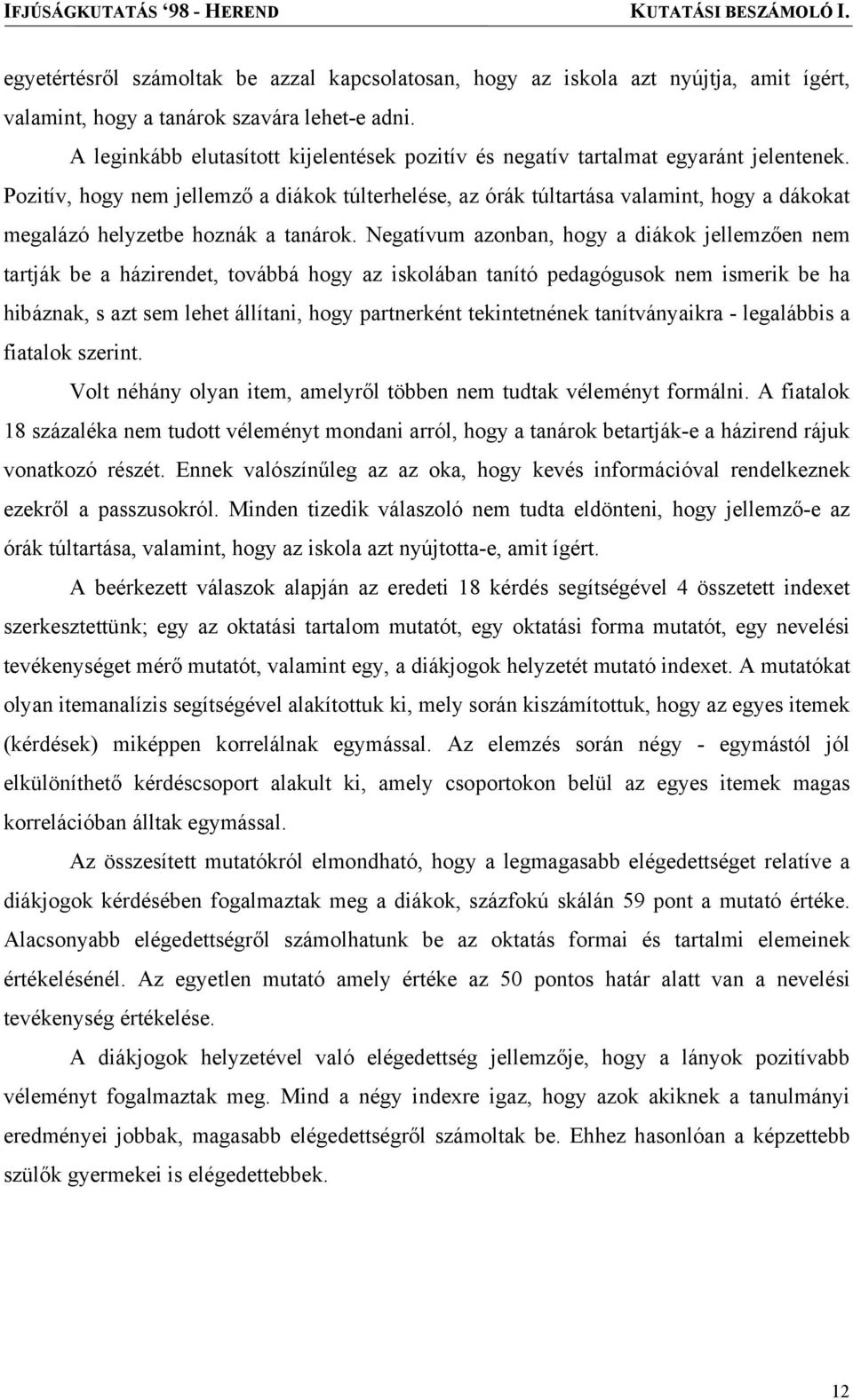 Pozitív, hogy nem jellemző a diákok túlterhelése, az órák túltartása valamint, hogy a dákokat megalázó helyzetbe hoznák a tanárok.