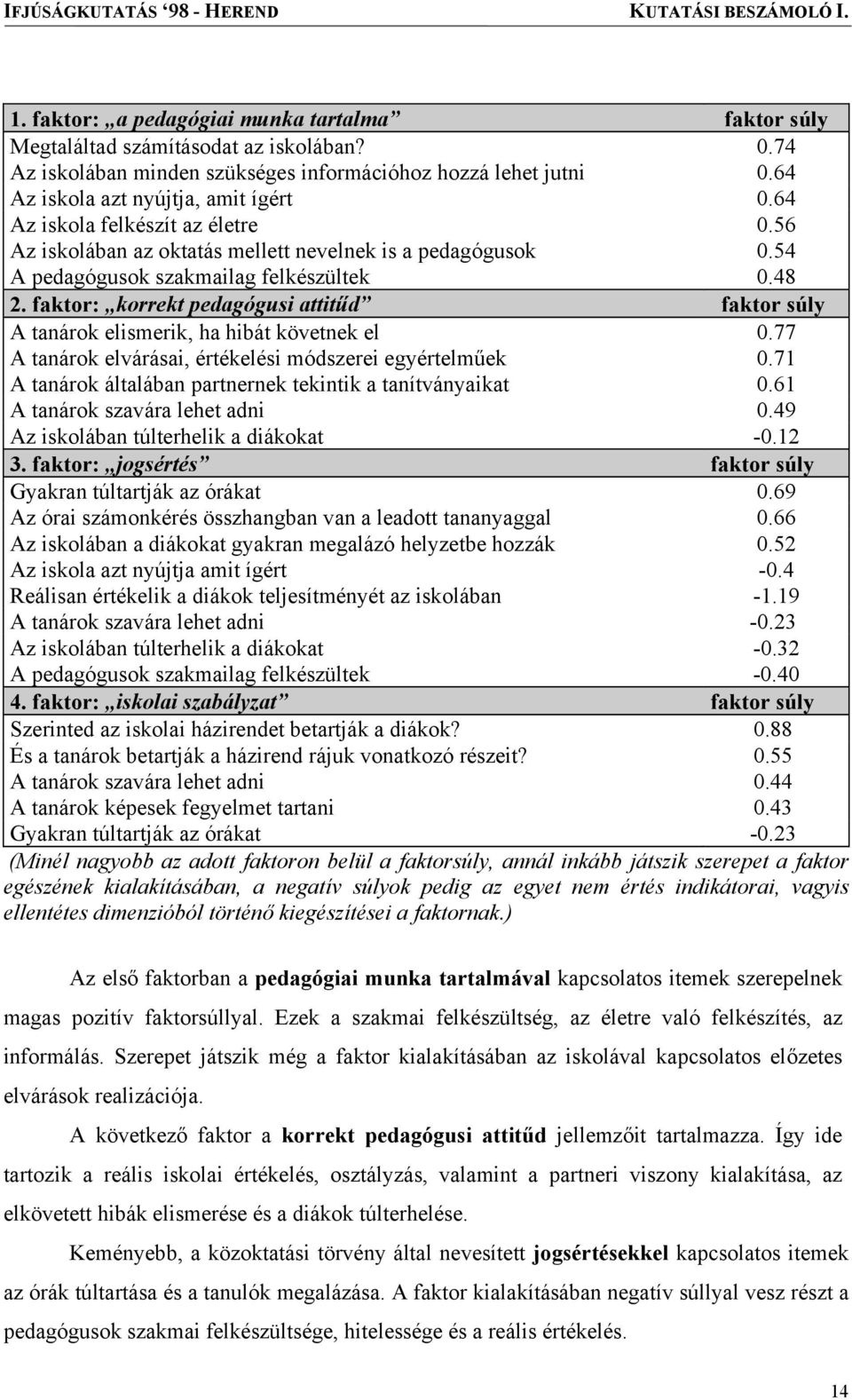 faktor: korrekt pedagógusi attitűd faktor súly A tanárok elismerik, ha hibát követnek el 0.77 A tanárok elvárásai, értékelési módszerei egyértelműek 0.