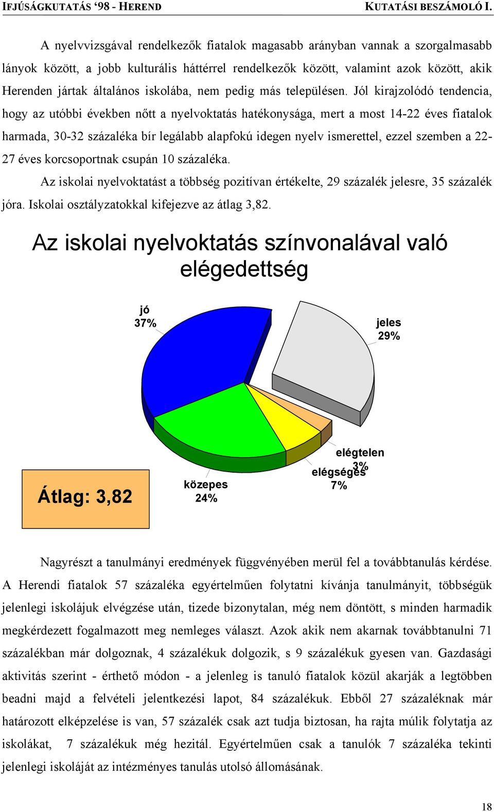 Jól kirajzolódó tendencia, hogy az utóbbi években nőtt a nyelvoktatás hatékonysága, mert a most 14-22 éves fiatalok harmada, 30-32 százaléka bír legálabb alapfokú idegen nyelv ismerettel, ezzel