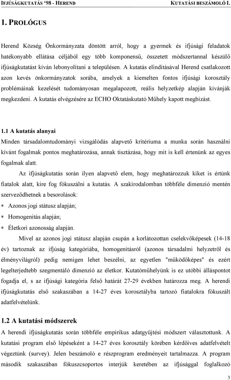 A kutatás elindításával Herend csatlakozott azon kevés önkormányzatok sorába, amelyek a kiemelten fontos ifjúsági korosztály problémáinak kezelését tudományosan megalapozott, reális helyzetkép