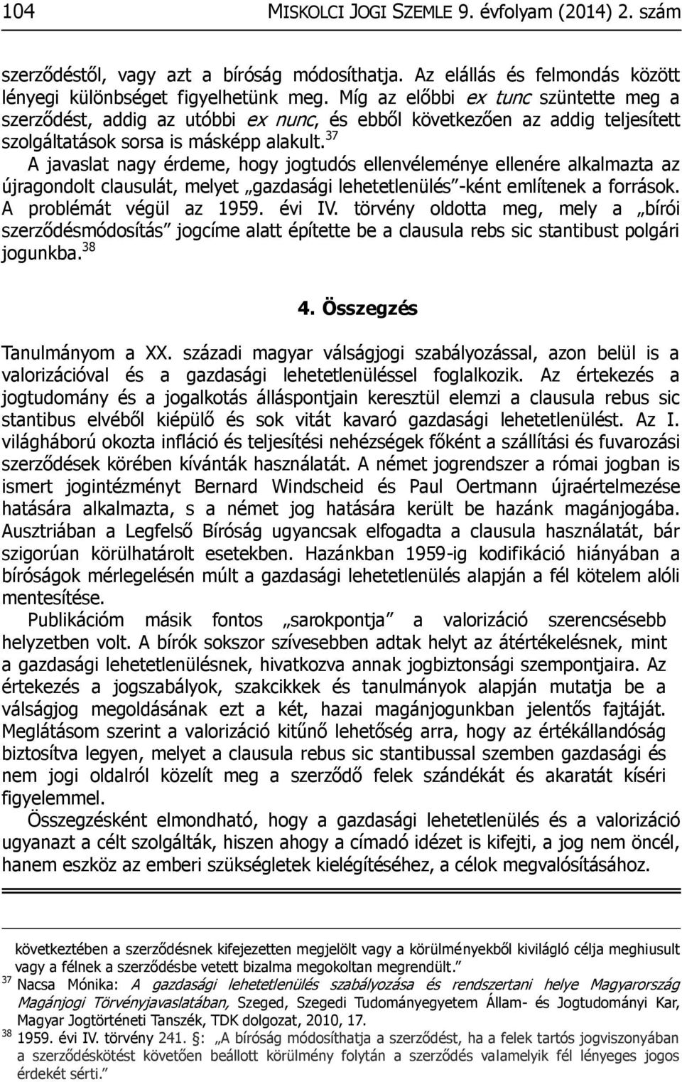 37 A javaslat nagy érdeme, hogy jogtudós ellenvéleménye ellenére alkalmazta az újragondolt clausulát, melyet gazdasági lehetetlenülés -ként említenek a források. A problémát végül az 1959. évi IV.