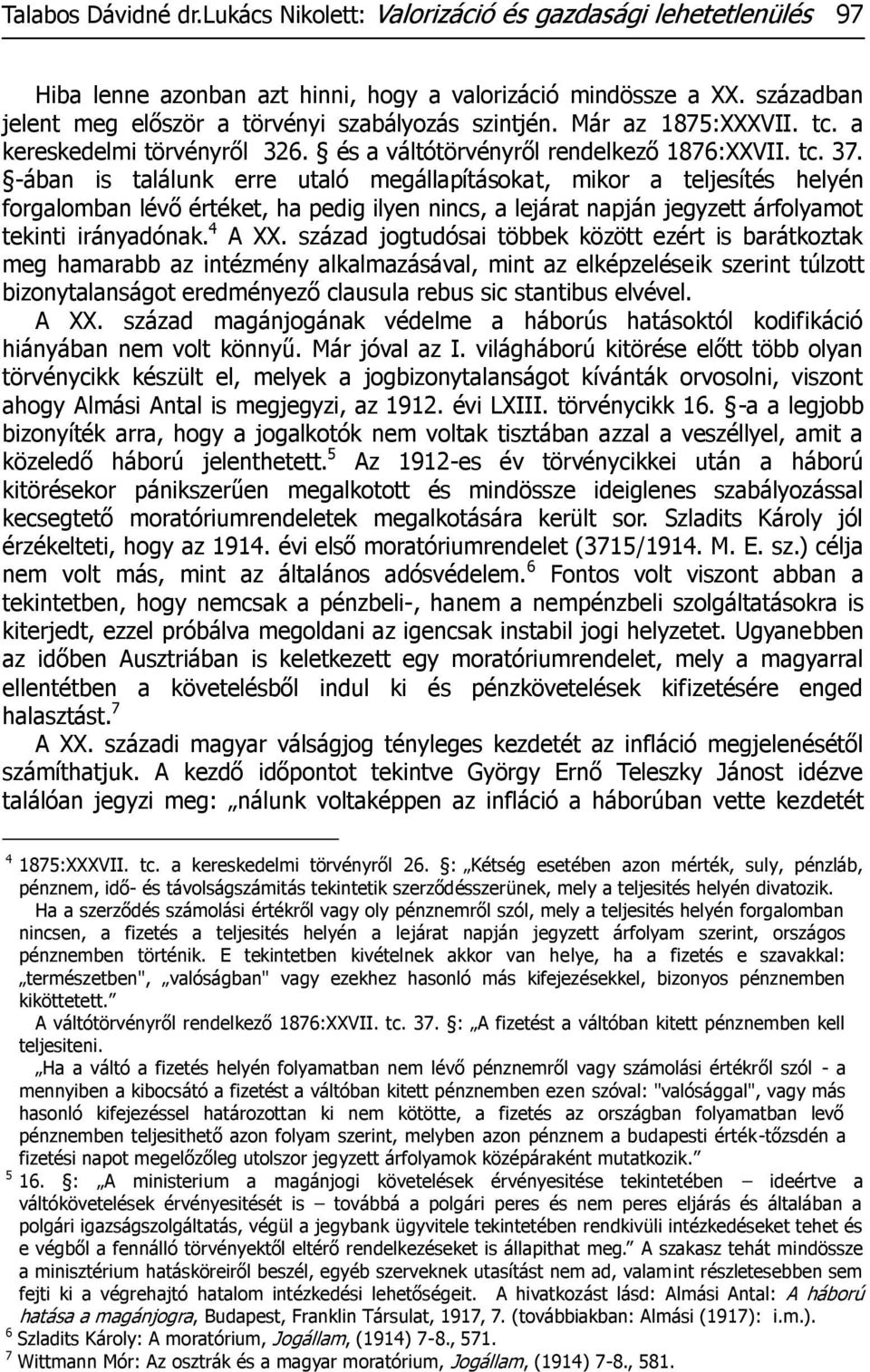 -ában is találunk erre utaló megállapításokat, mikor a teljesítés helyén forgalomban lévő értéket, ha pedig ilyen nincs, a lejárat napján jegyzett árfolyamot tekinti irányadónak. 4 A XX.