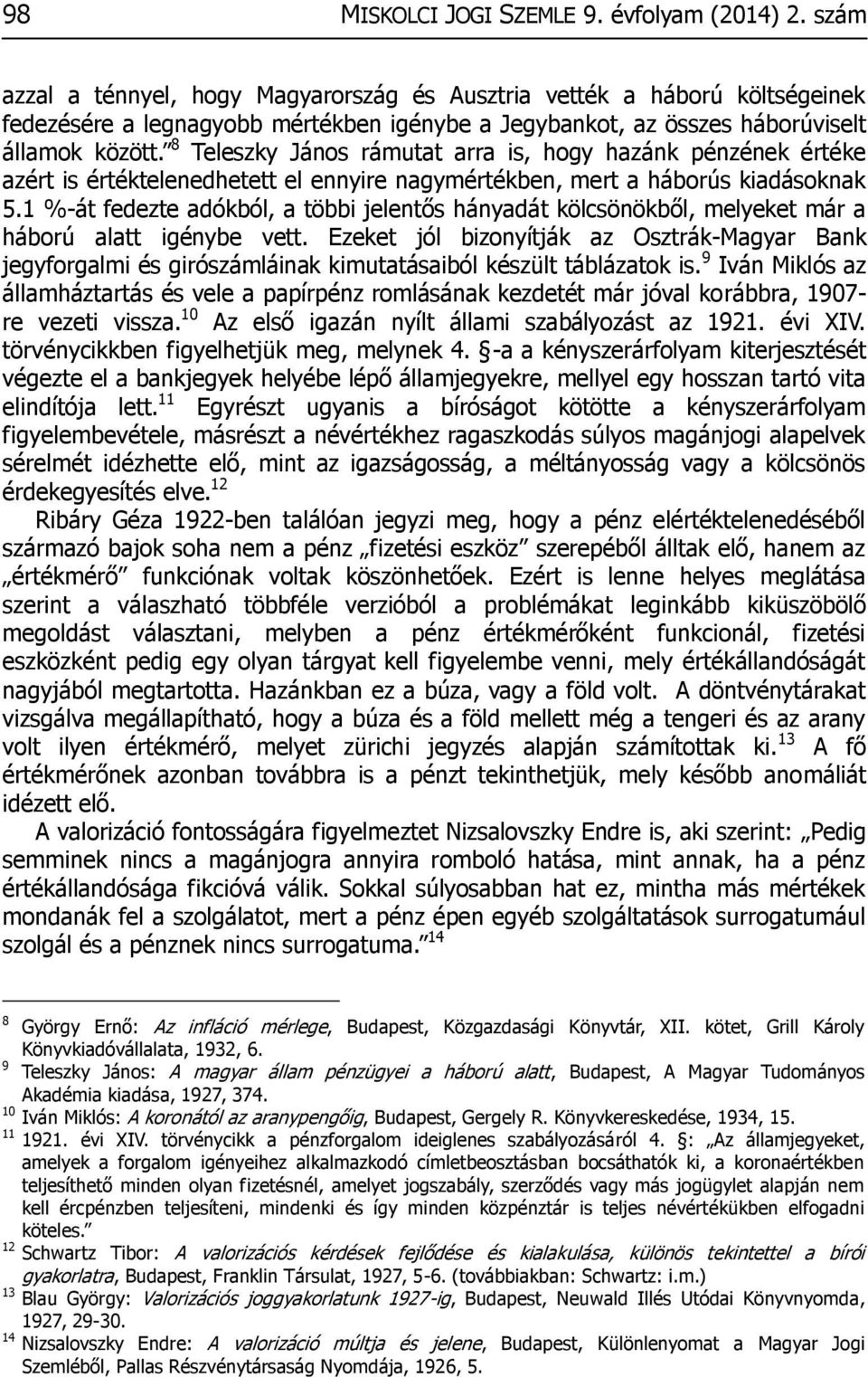 8 Teleszky János rámutat arra is, hogy hazánk pénzének értéke azért is értéktelenedhetett el ennyire nagymértékben, mert a háborús kiadásoknak 5.