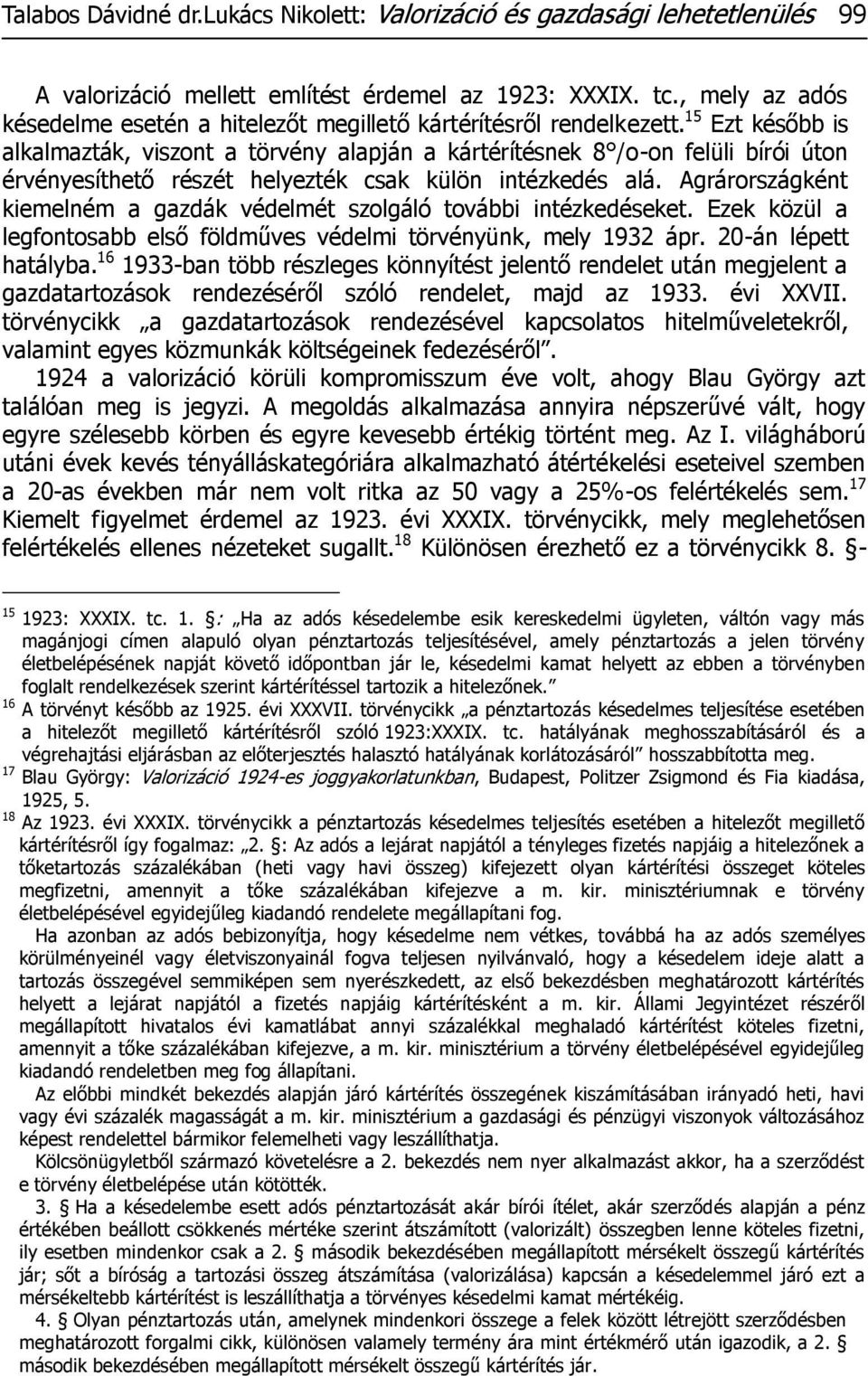 15 Ezt később is alkalmazták, viszont a törvény alapján a kártérítésnek 8 /o-on felüli bírói úton érvényesíthető részét helyezték csak külön intézkedés alá.