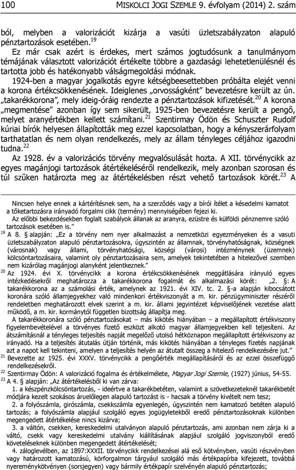 módnak. 1924-ben a magyar jogalkotás egyre kétségbeesettebben próbálta elejét venni a korona értékcsökkenésének. Ideiglenes orvosságként bevezetésre került az ún.