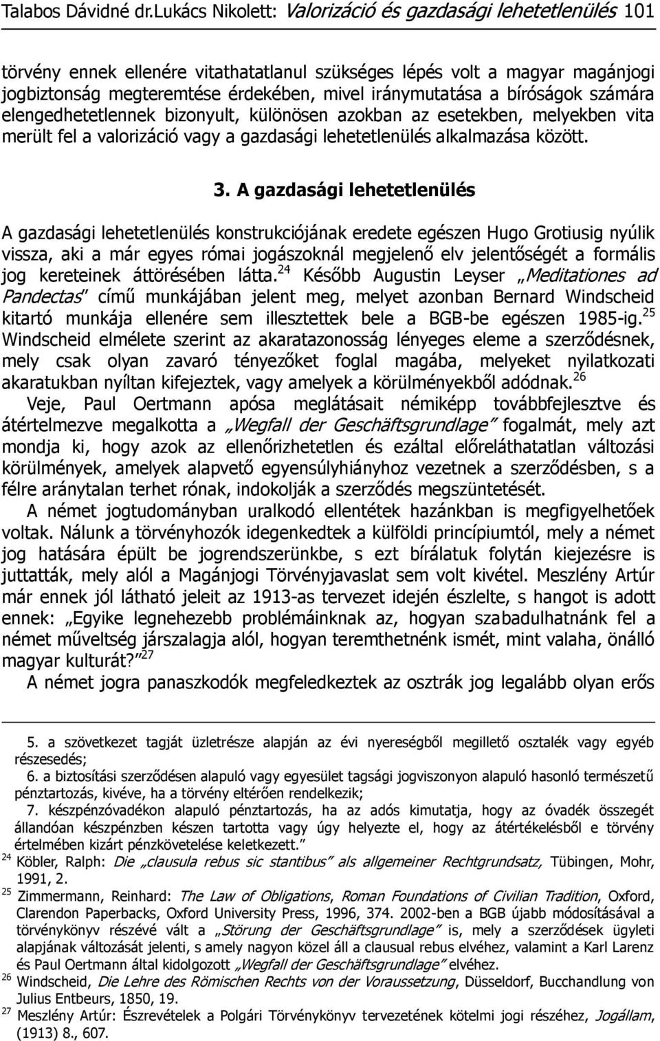bíróságok számára elengedhetetlennek bizonyult, különösen azokban az esetekben, melyekben vita merült fel a valorizáció vagy a gazdasági lehetetlenülés alkalmazása között. 3.