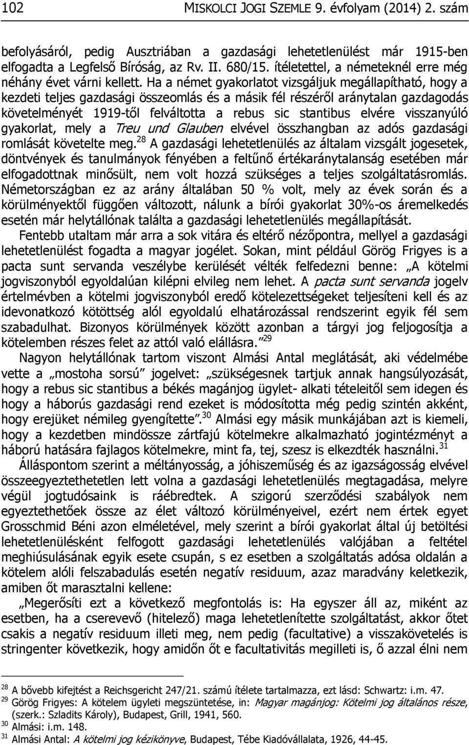 Ha a német gyakorlatot vizsgáljuk megállapítható, hogy a kezdeti teljes gazdasági összeomlás és a másik fél részéről aránytalan gazdagodás követelményét 1919-től felváltotta a rebus sic stantibus