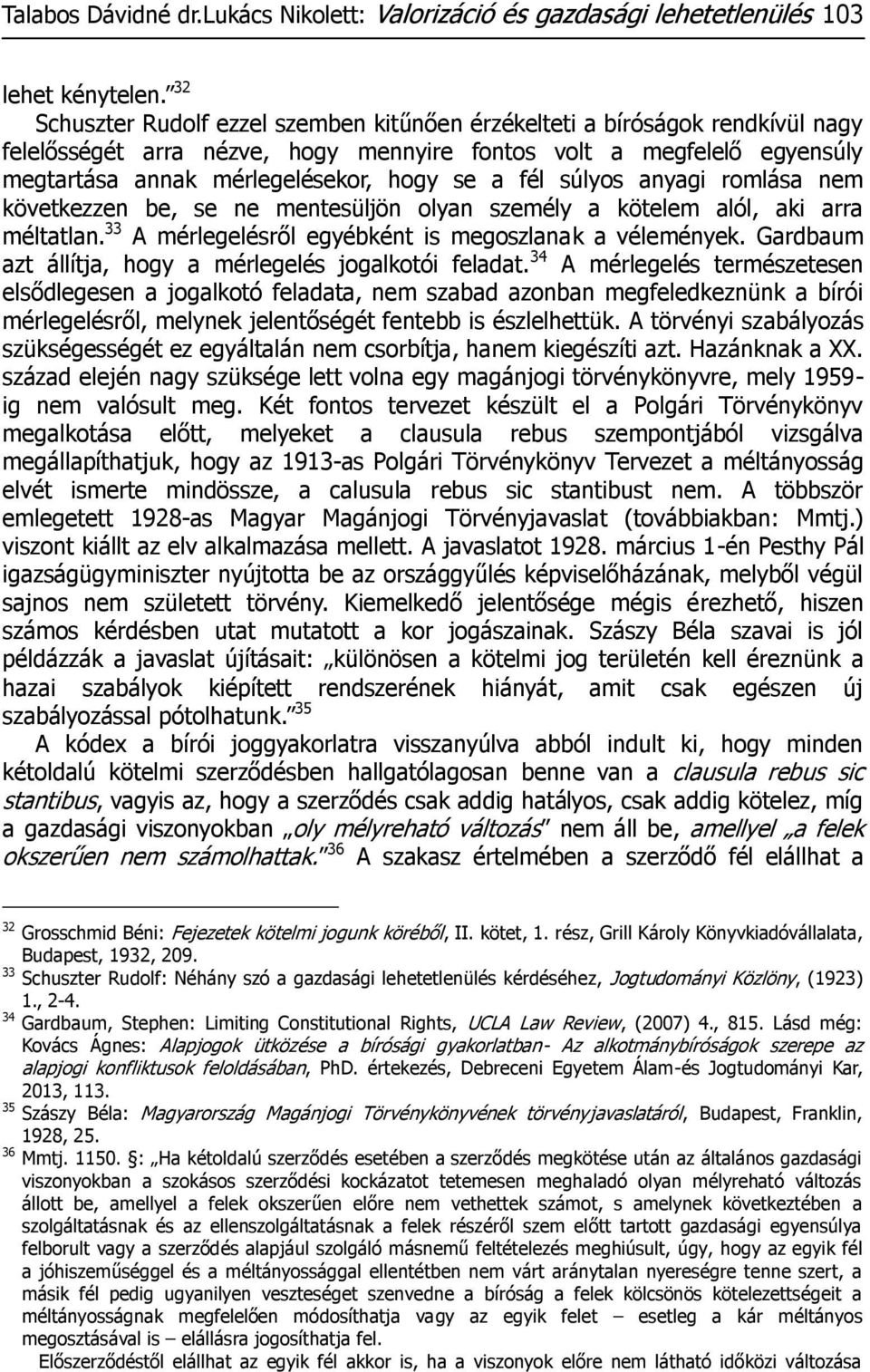 fél súlyos anyagi romlása nem következzen be, se ne mentesüljön olyan személy a kötelem alól, aki arra méltatlan. 33 A mérlegelésről egyébként is megoszlanak a vélemények.