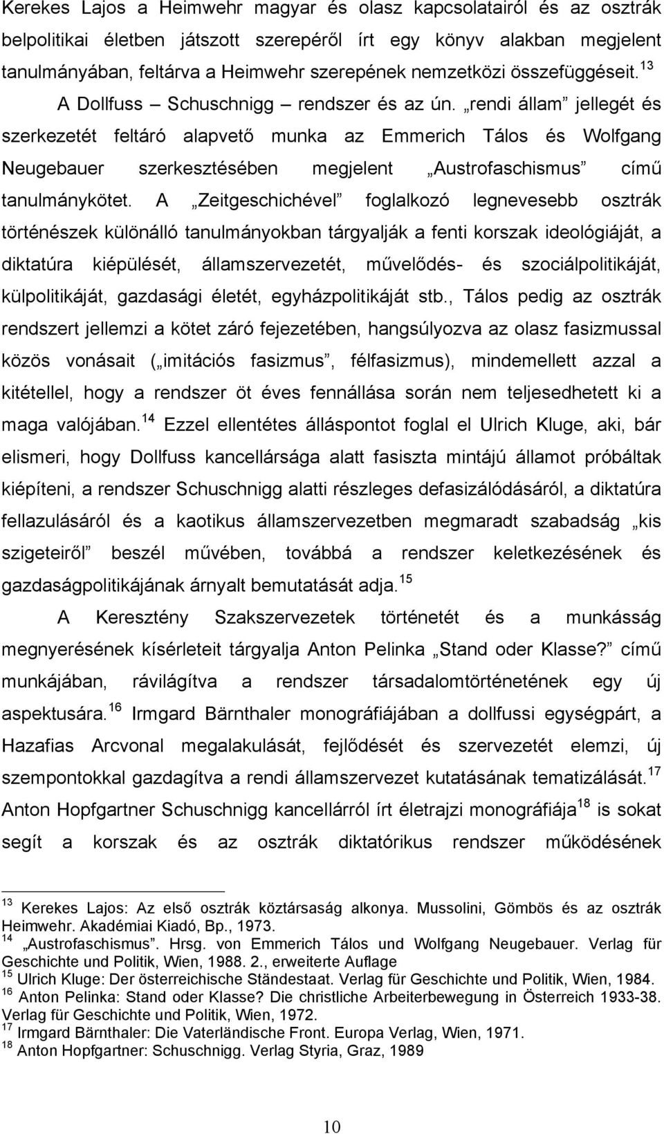 rendi állam jellegét és szerkezetét feltáró alapvető munka az Emmerich Tálos és Wolfgang Neugebauer szerkesztésében megjelent Austrofaschismus című tanulmánykötet.