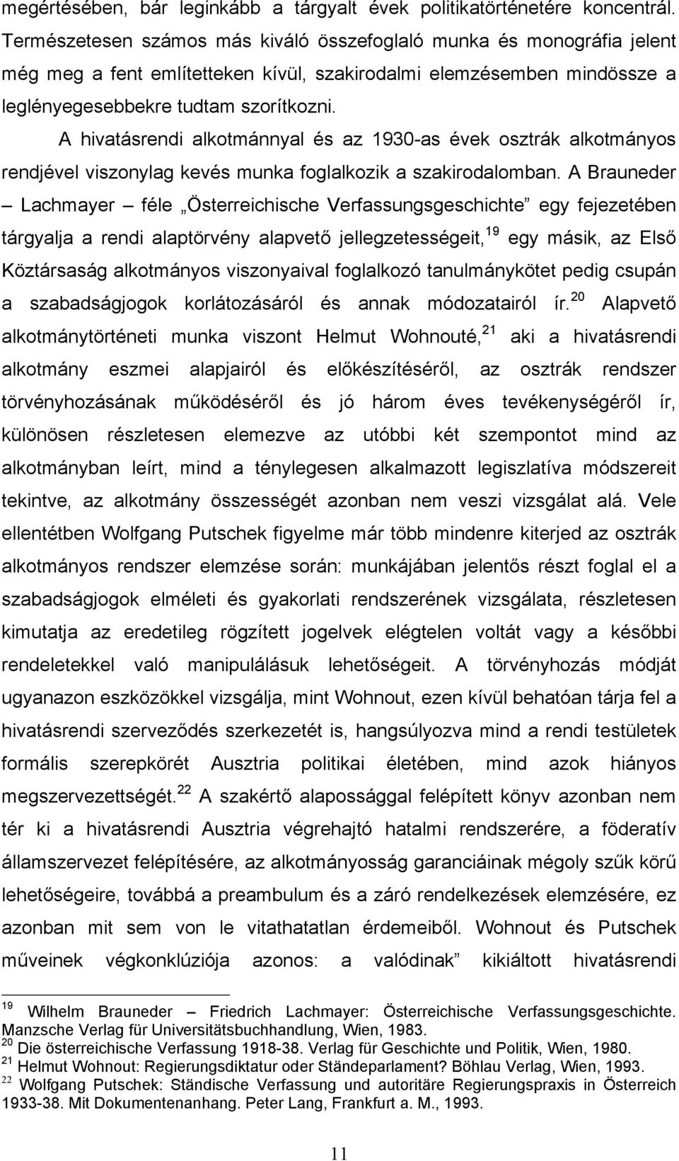 A hivatásrendi alkotmánnyal és az 1930-as évek osztrák alkotmányos rendjével viszonylag kevés munka foglalkozik a szakirodalomban.