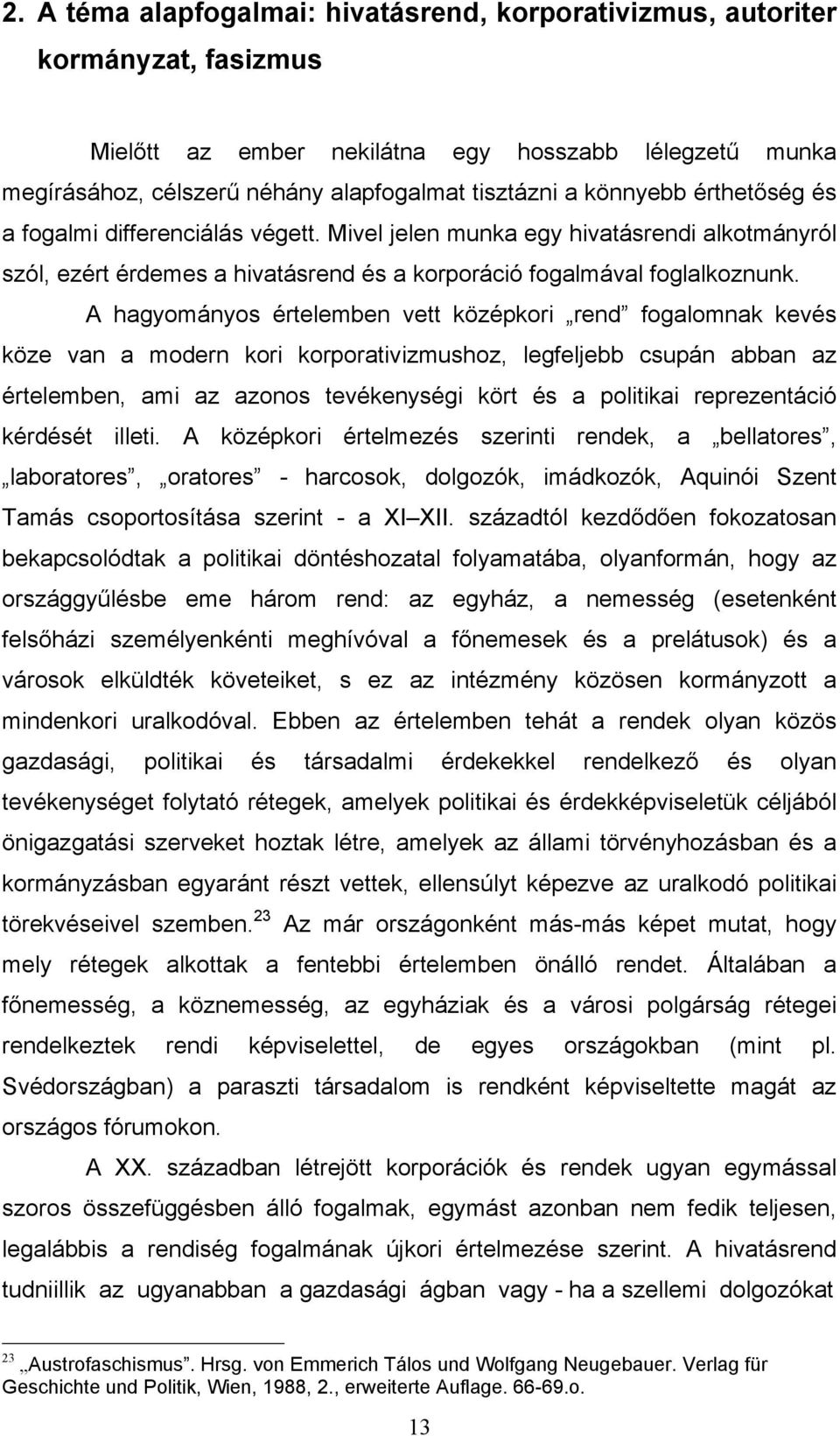 A hagyományos értelemben vett középkori rend fogalomnak kevés köze van a modern kori korporativizmushoz, legfeljebb csupán abban az értelemben, ami az azonos tevékenységi kört és a politikai