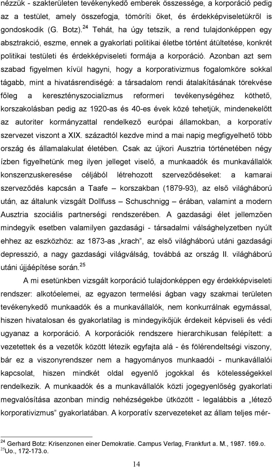 Azonban azt sem szabad figyelmen kívül hagyni, hogy a korporativizmus fogalomköre sokkal tágabb, mint a hivatásrendiségé: a társadalom rendi átalakításának törekvése főleg a keresztényszocializmus