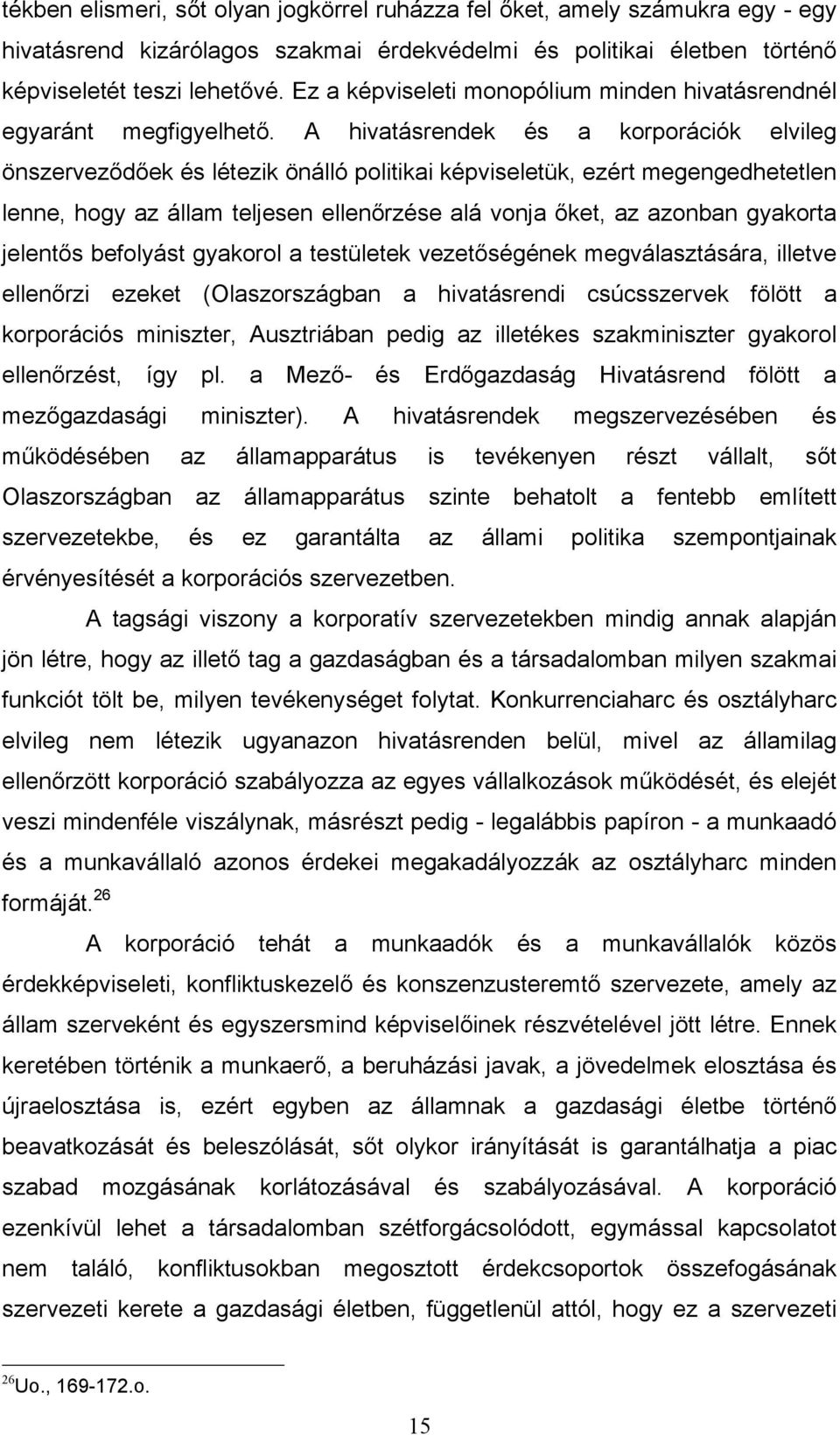 A hivatásrendek és a korporációk elvileg önszerveződőek és létezik önálló politikai képviseletük, ezért megengedhetetlen lenne, hogy az állam teljesen ellenőrzése alá vonja őket, az azonban gyakorta
