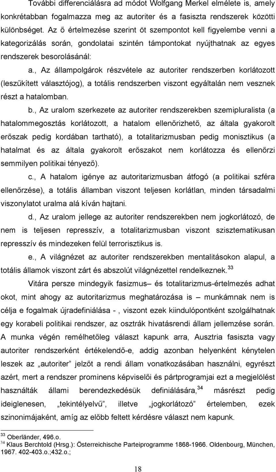 , Az állampolgárok részvétele az autoriter rendszerben korlátozott (leszűkített választójog), a totális rendszerben viszont egyáltalán nem vesznek részt a hatalomban. b.