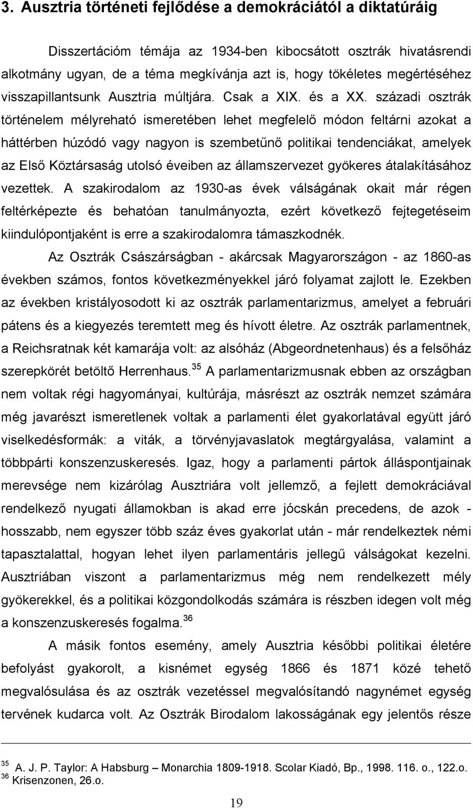 századi osztrák történelem mélyreható ismeretében lehet megfelelő módon feltárni azokat a háttérben húzódó vagy nagyon is szembetűnő politikai tendenciákat, amelyek az Első Köztársaság utolsó éveiben