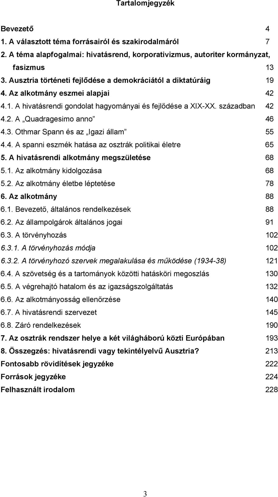 3. Othmar Spann és az Igazi állam 55 4.4. A spanni eszmék hatása az osztrák politikai életre 65 5. A hivatásrendi alkotmány megszületése 68 5.1. Az alkotmány kidolgozása 68 5.2.