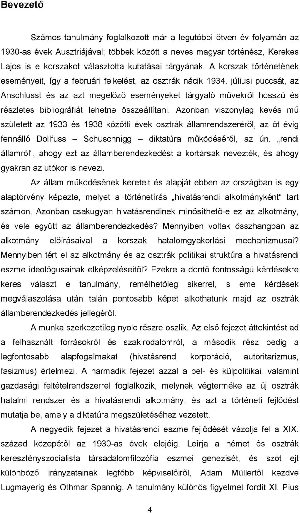 júliusi puccsát, az Anschlusst és az azt megelőző eseményeket tárgyaló művekről hosszú és részletes bibliográfiát lehetne összeállítani.