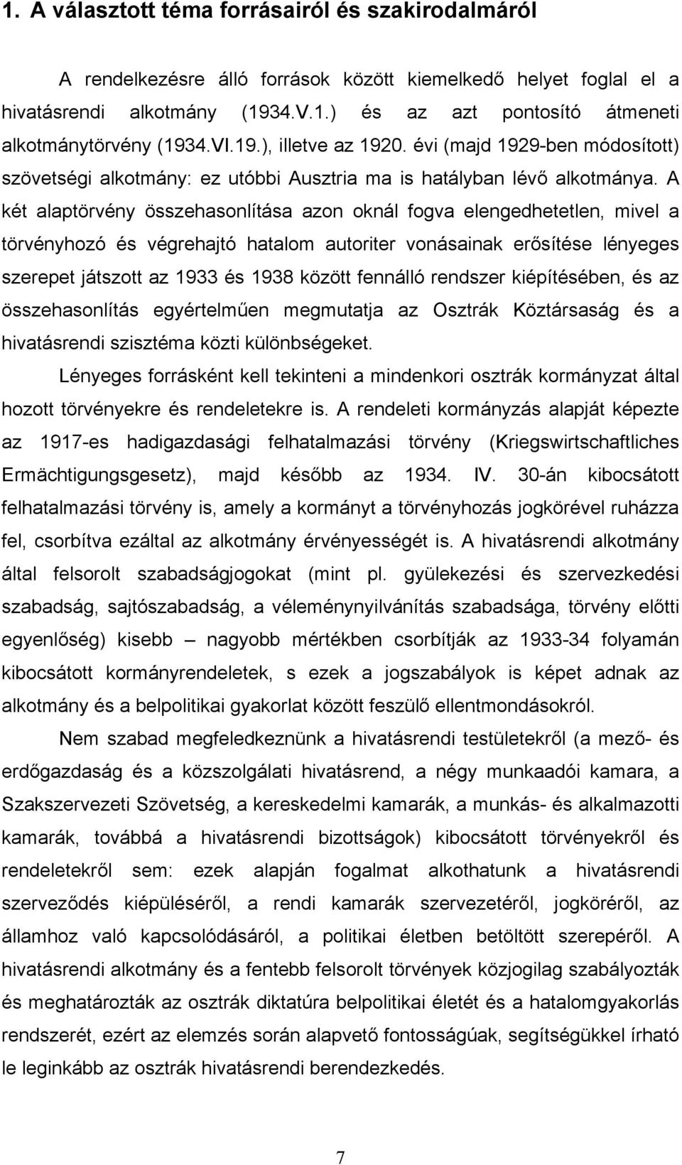 A két alaptörvény összehasonlítása azon oknál fogva elengedhetetlen, mivel a törvényhozó és végrehajtó hatalom autoriter vonásainak erősítése lényeges szerepet játszott az 1933 és 1938 között