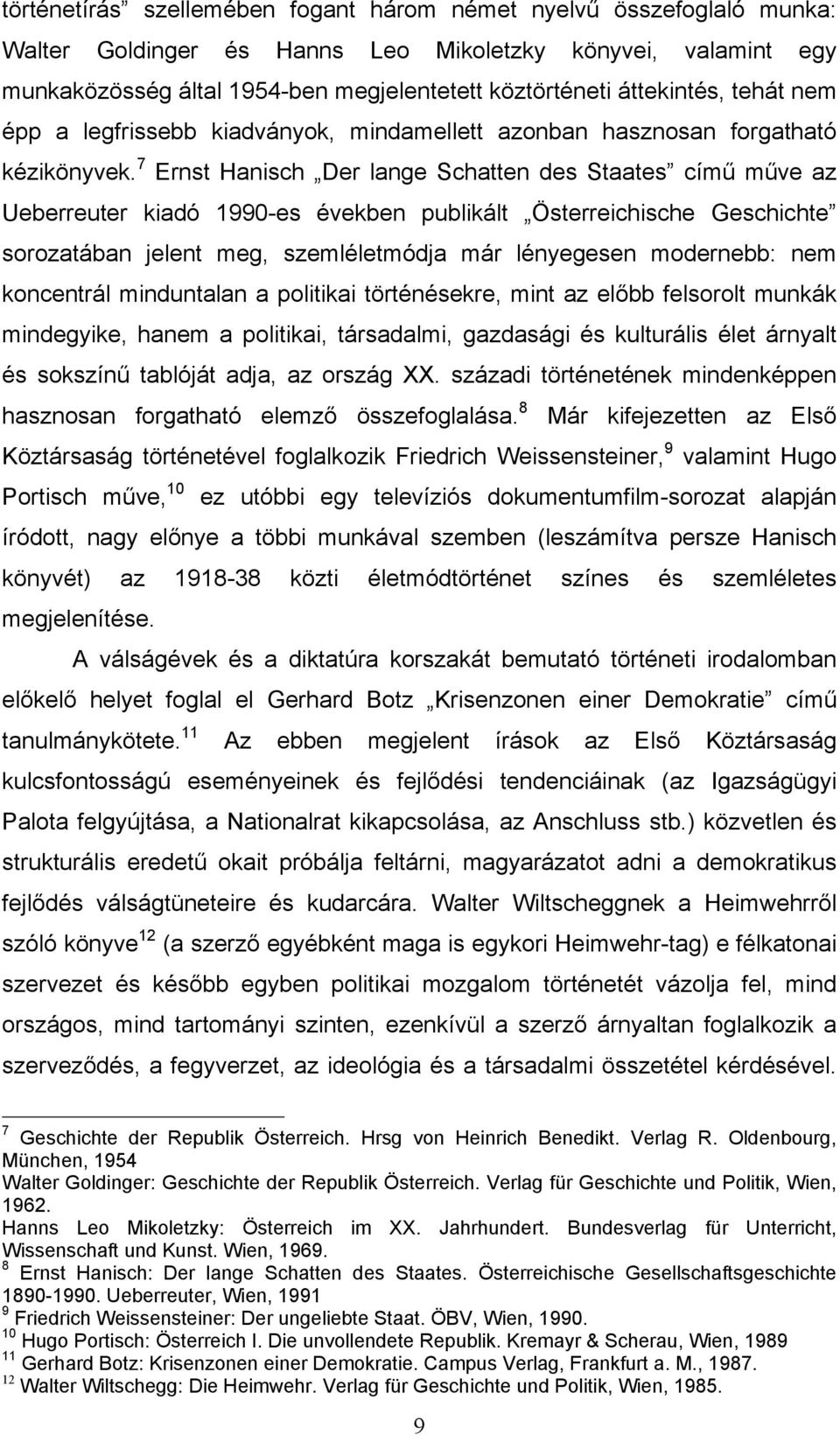 7 Ernst Hanisch Der lange Schatten des Staates című műve az Ueberreuter kiadó 1990-es években publikált Österreichische Geschichte sorozatában jelent meg, szemléletmódja már lényegesen modernebb: nem
