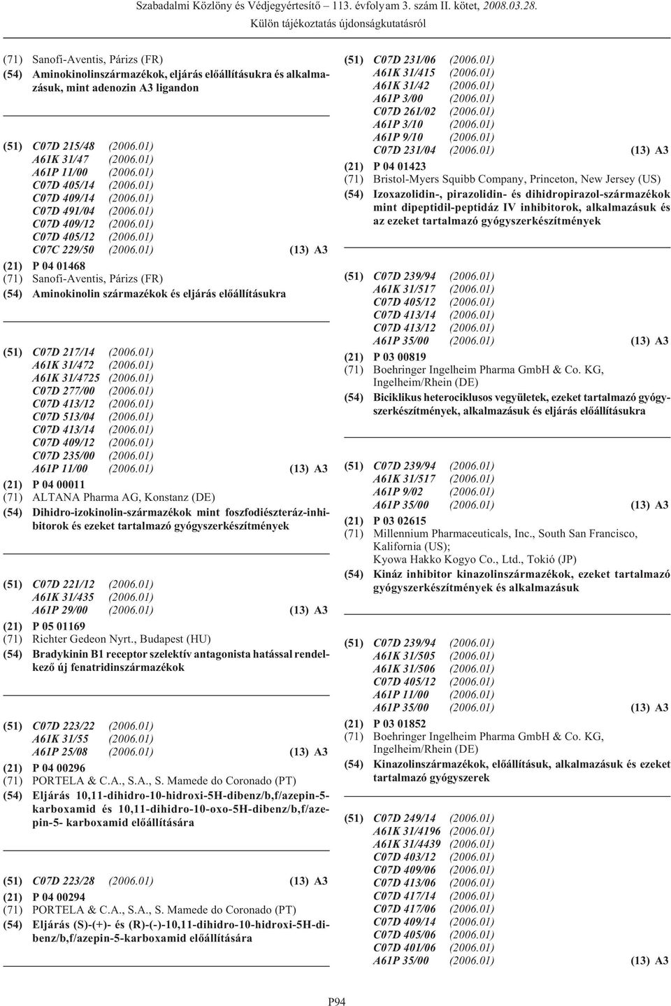 01) (13) A3 (21) P 04 01468 (71) Sanofi-Aventis, Párizs (FR) (54) Aminokinolin származékok és eljárás elõállításukra (51) C07D 217/14 (2006.01) A61K 31/472 (2006.01) A61K 31/4725 (2006.
