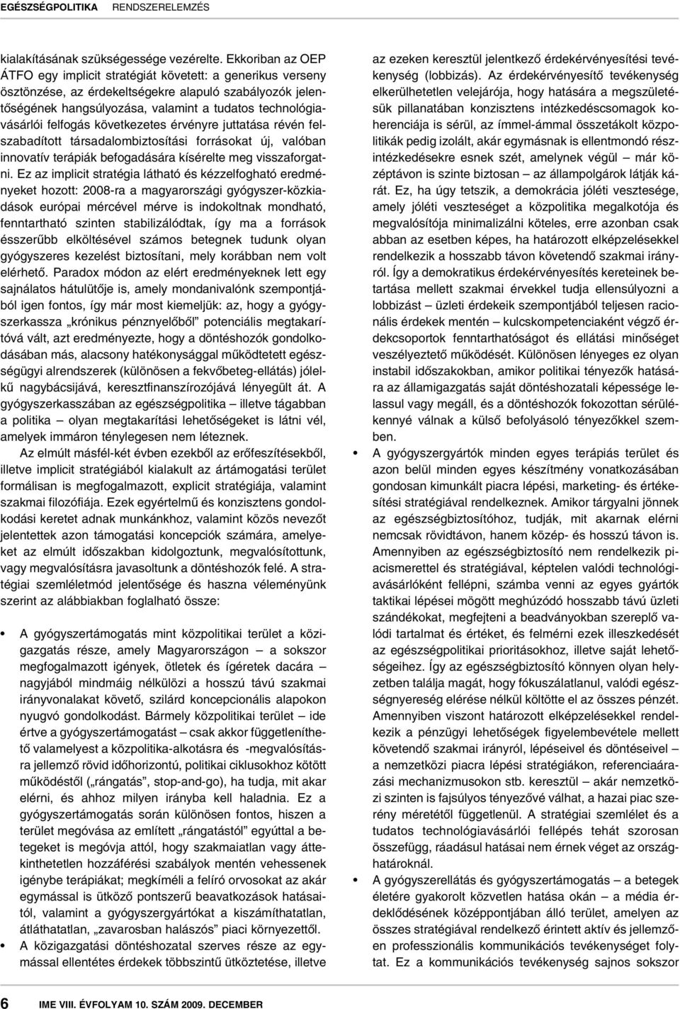 felfogás következetes érvényre juttatása révén felszabadított társadalombiztosítási forrásokat új, valóban innovatív terápiák befogadására kísérelte meg visszaforgatni.