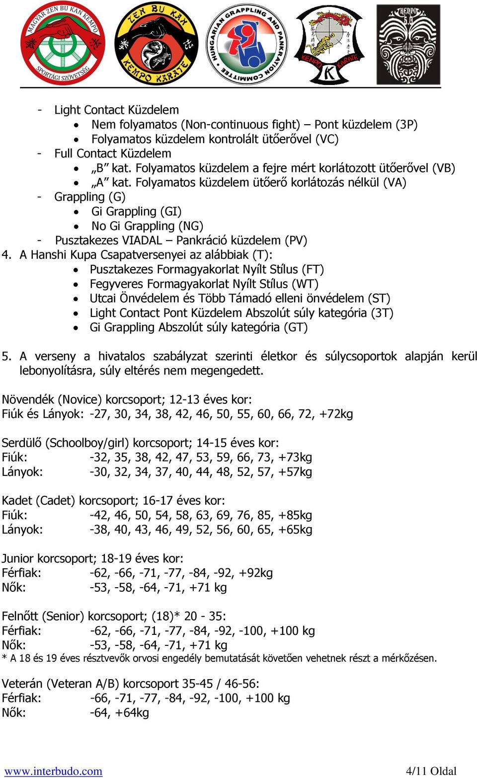 Folyamatos küzdelem ütőerő korlátozás nélkül (VA) - Grappling (G) Gi Grappling (GI) No Gi Grappling (NG) - Pusztakezes VIADAL Pankráció küzdelem (PV) 4.