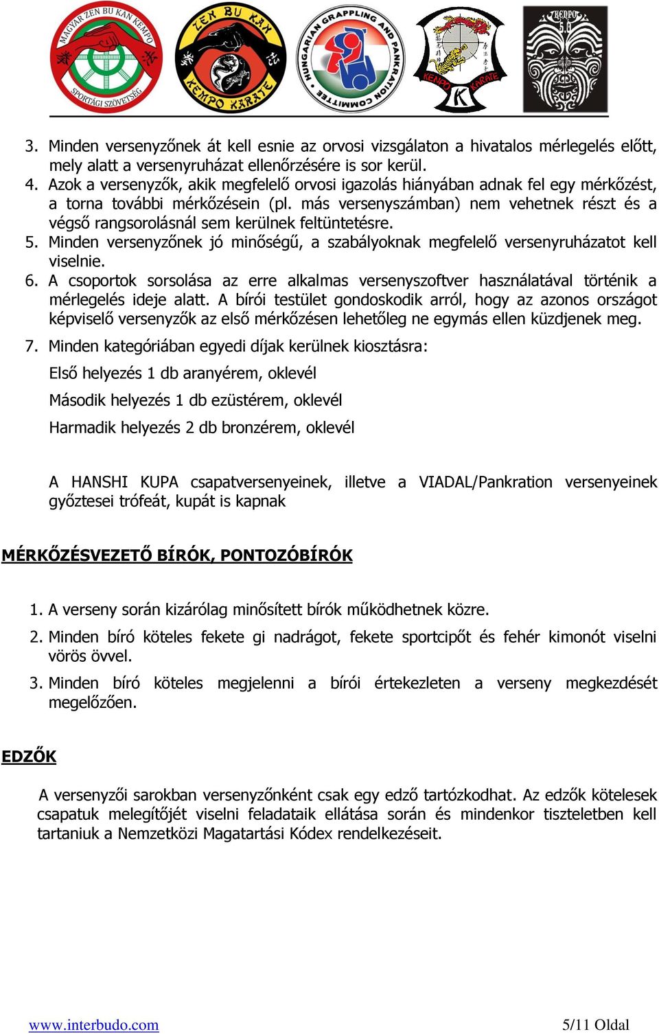 más versenyszámban) nem vehetnek részt és a végső rangsorolásnál sem kerülnek feltüntetésre. 5. Minden versenyzőnek jó minőségű, a szabályoknak megfelelő versenyruházatot kell viselnie. 6.