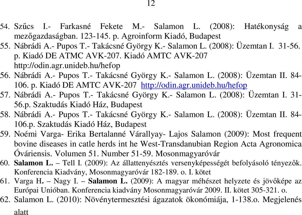 agr.unideb.hu/hefop 57. Nábrádi A.- Pupos T.- Takácsné György K.- Salamon L. (2008): Üzemtan I. 31-56.p. Szaktudás Kiadó Ház, Budapest 58. Nábrádi A.- Pupos T.- Takácsné György K.- Salamon L. (2008): Üzemtan II.