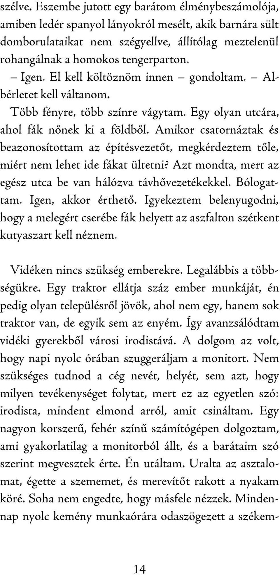 Amikor csatornáztak és beazonosítottam az építésvezetőt, megkérdeztem tőle, miért nem lehet ide fákat ültetni? Azt mondta, mert az egész utca be van hálózva távhővezetékekkel. Bólogattam.