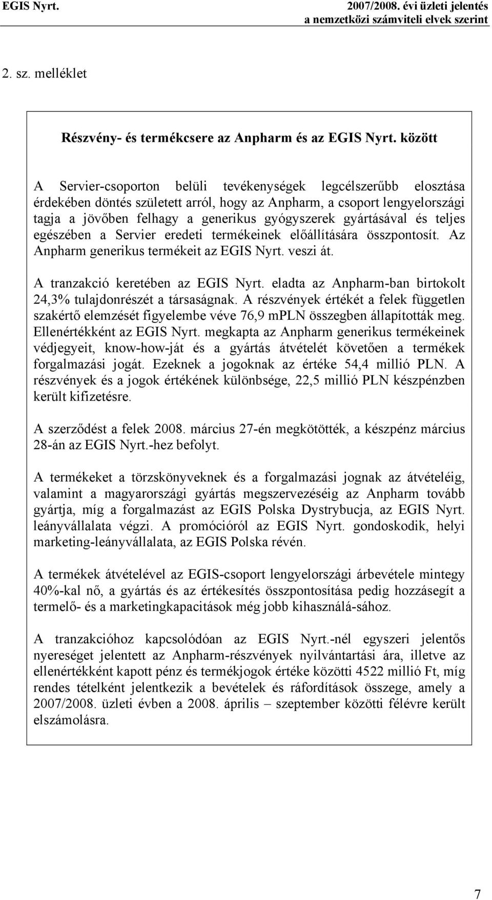 gyártásával és teljes egészében a Servier eredeti termékeinek előállítására összpontosít. Az Anpharm generikus termékeit az EGIS Nyrt. veszi át. A tranzakció keretében az EGIS Nyrt.