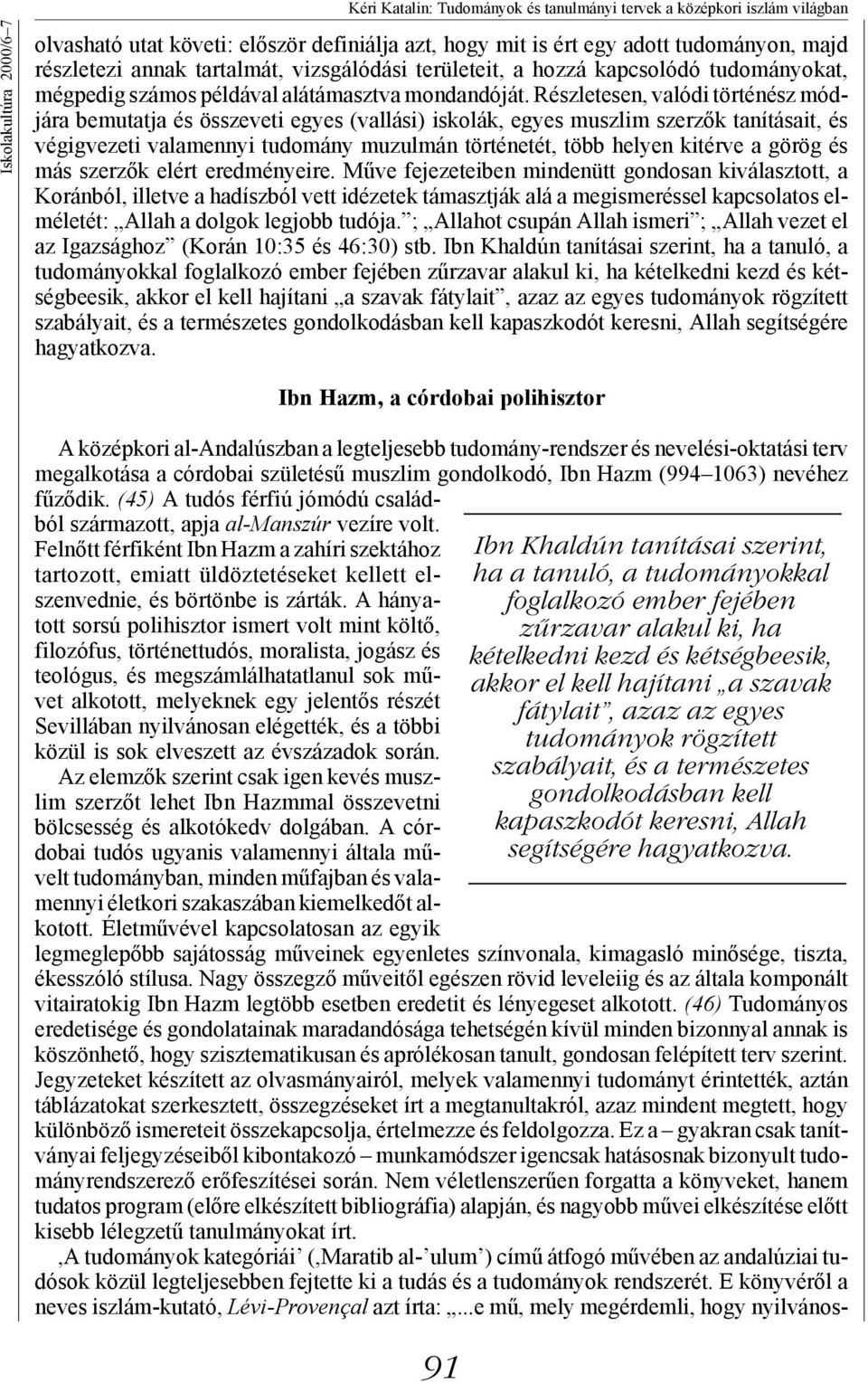 Részletesen, valódi történész módjára bemutatja és összeveti egyes (vallási) iskolák, egyes muszlim szerzők tanításait, és végigvezeti valamennyi tudomány muzulmán történetét, több helyen kitérve a