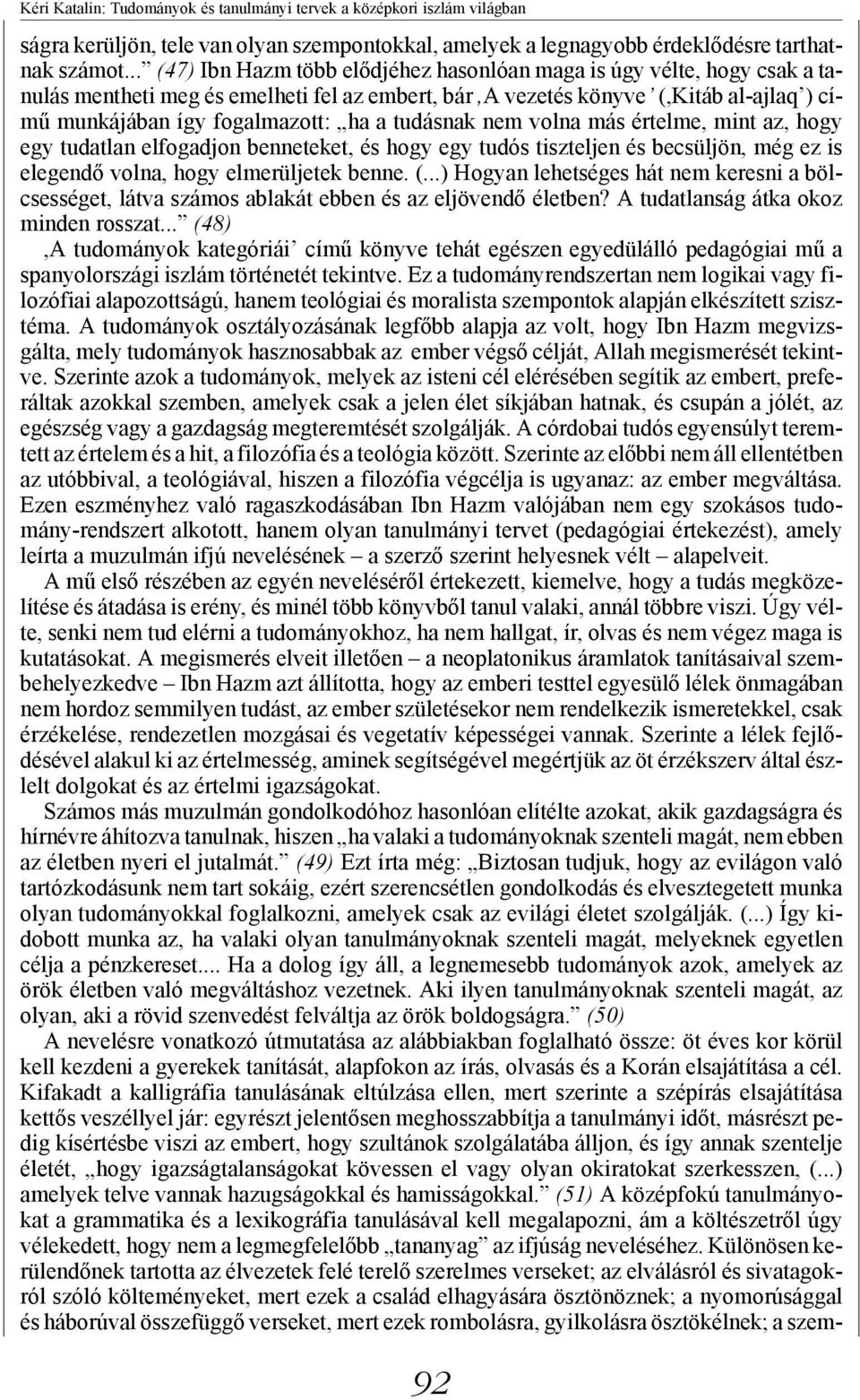 tudásnak nem volna más értelme, mint az, hogy egy tudatlan elfogadjon benneteket, és hogy egy tudós tiszteljen és becsüljön, még ez is elegendő volna, hogy elmerüljetek benne. (.