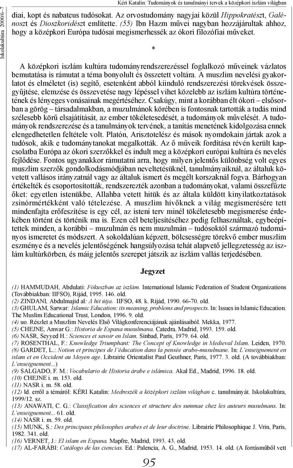 (55) Ibn Hazm művei nagyban hozzájárultak ahhoz, hogy a középkori Európa tudósai megismerhessék az ókori filozófiai műveket.