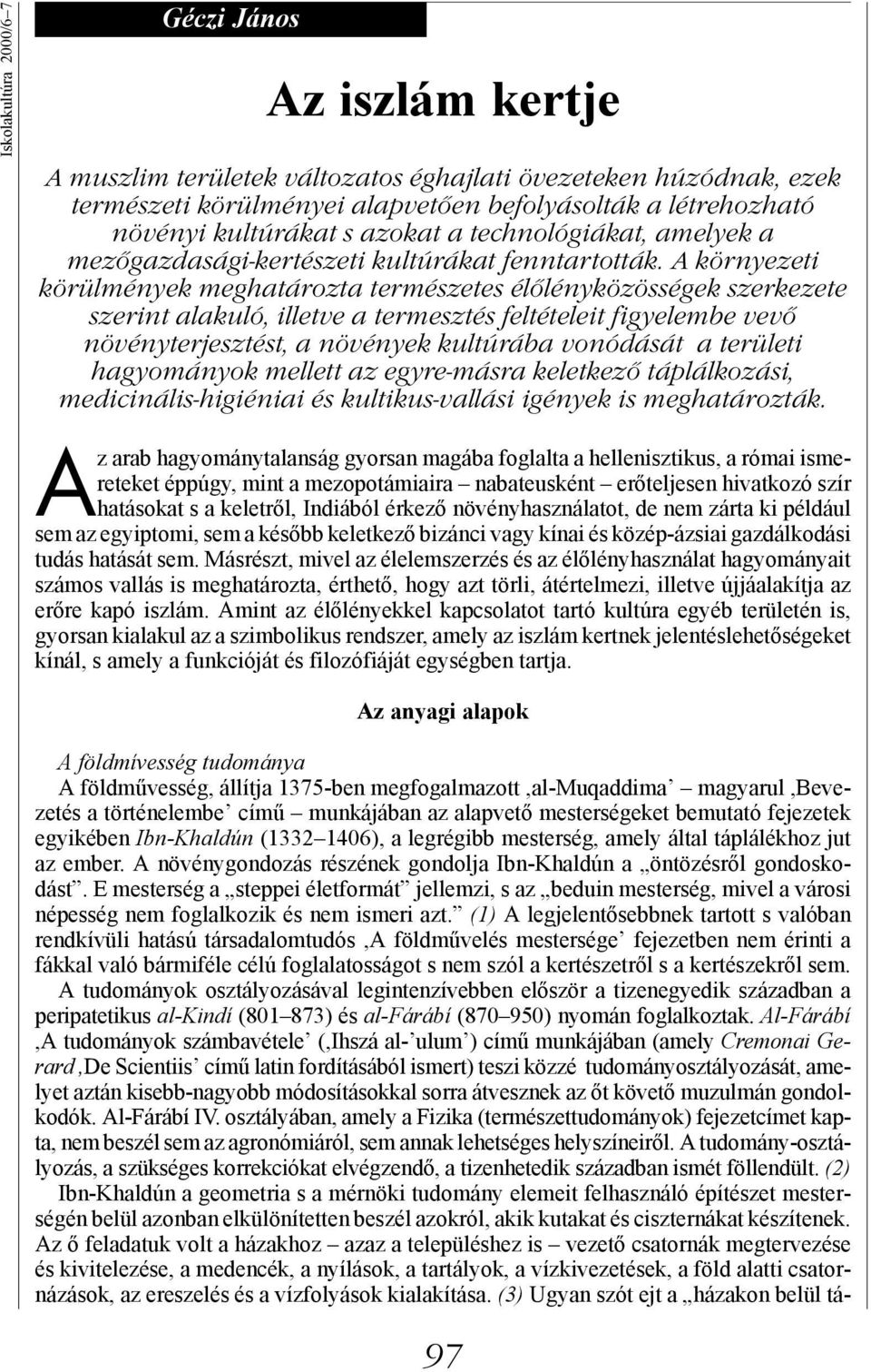 A környezeti körülmények meghatározta természetes élőlényközösségek szerkezete szerint alakuló, illetve a termesztés feltételeit figyelembe vevő növényterjesztést, a növények kultúrába vonódását a