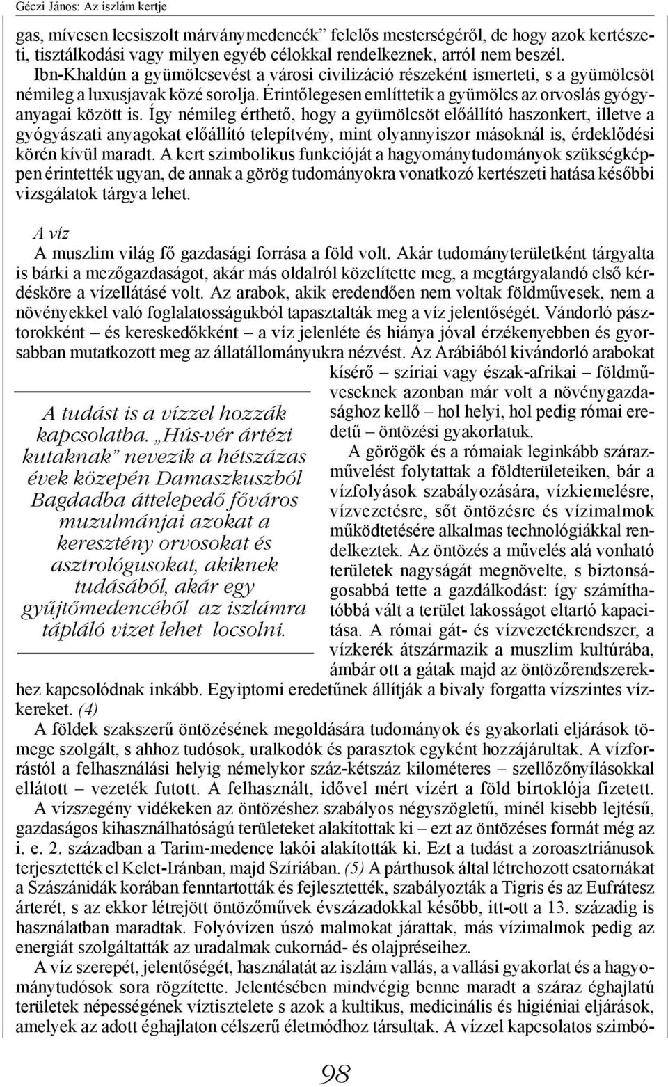 Így némileg érthető, hogy a gyümölcsöt előállító haszonkert, illetve a gyógyászati anyagokat előállító telepítvény, mint olyannyiszor másoknál is, érdeklődési körén kívül maradt.
