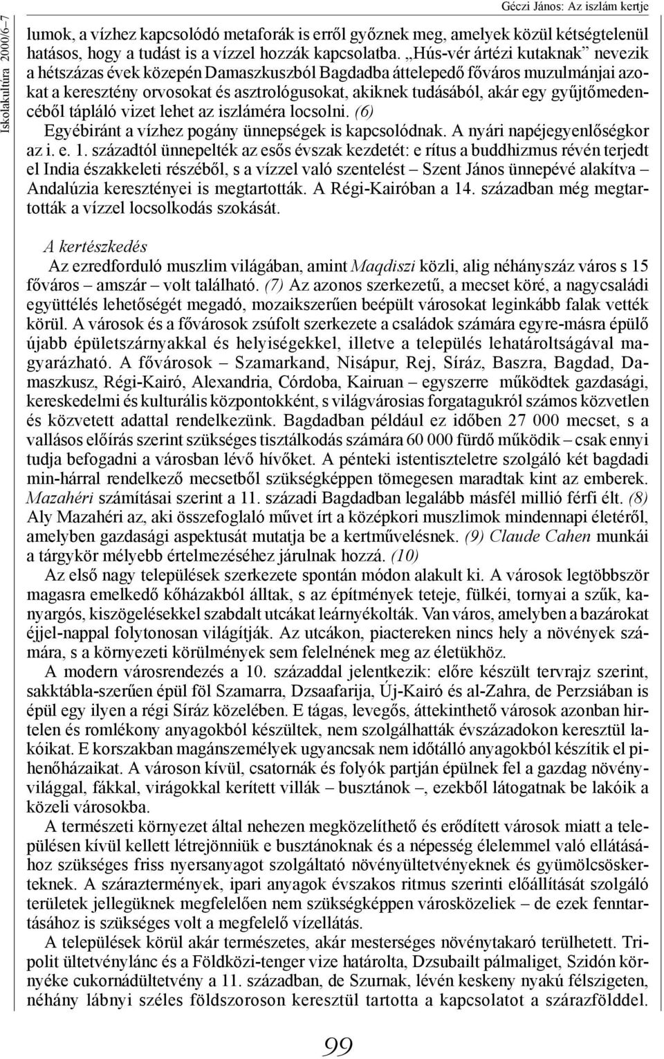 gyűjtőmedencéből tápláló vizet lehet az iszláméra locsolni. (6) Egyébiránt a vízhez pogány ünnepségek is kapcsolódnak. A nyári napéjegyenlőségkor az i. e. 1.