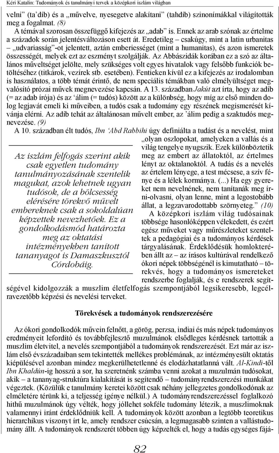 Eredetileg csakúgy, mint a latin urbanitas udvariasság -ot jelentett, aztán emberiességet (mint a humanitas), és azon ismeretek összességét, melyek ezt az eszményt szolgálják.
