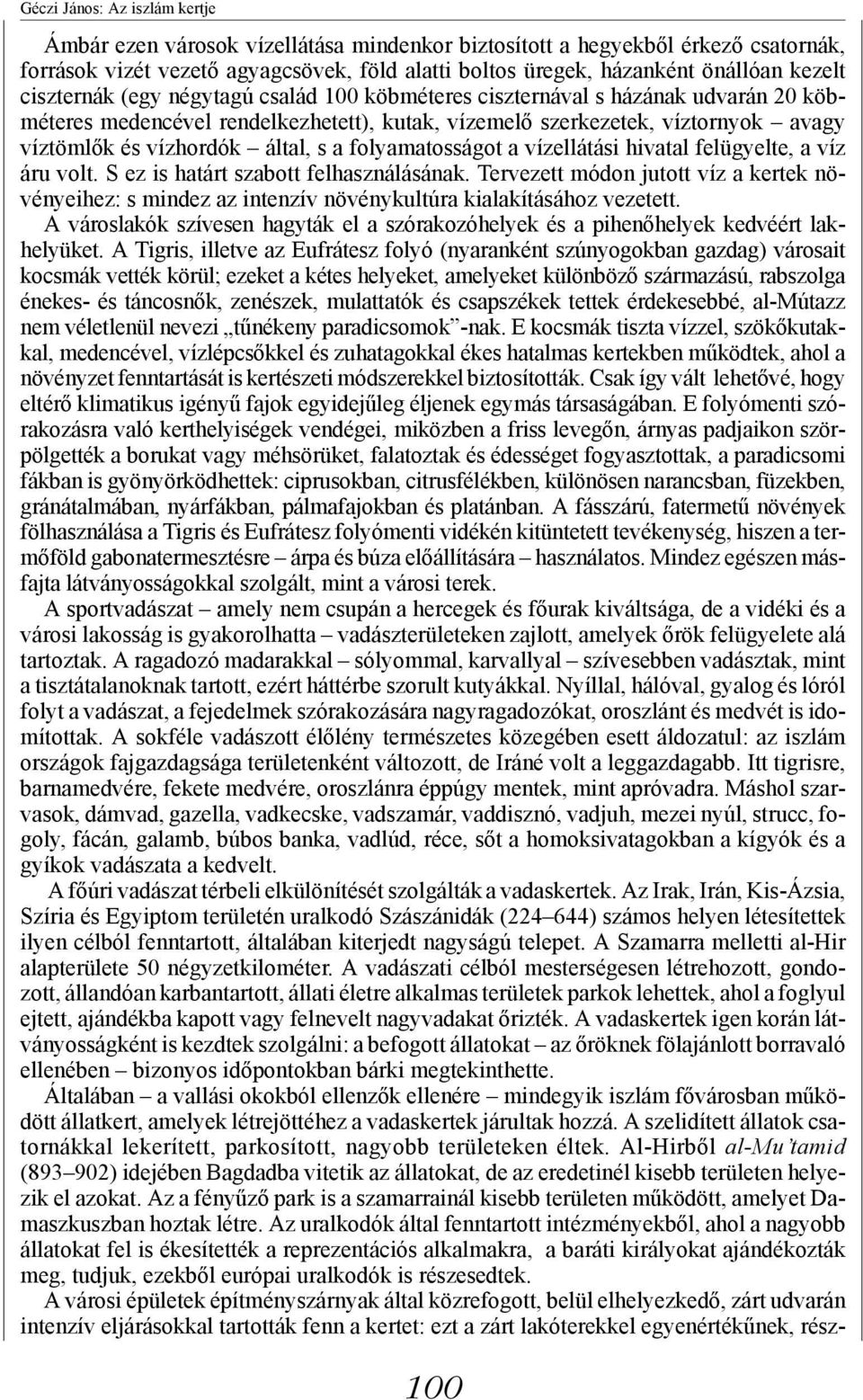 által, s a folyamatosságot a vízellátási hivatal felügyelte, a víz áru volt. S ez is határt szabott felhasználásának.