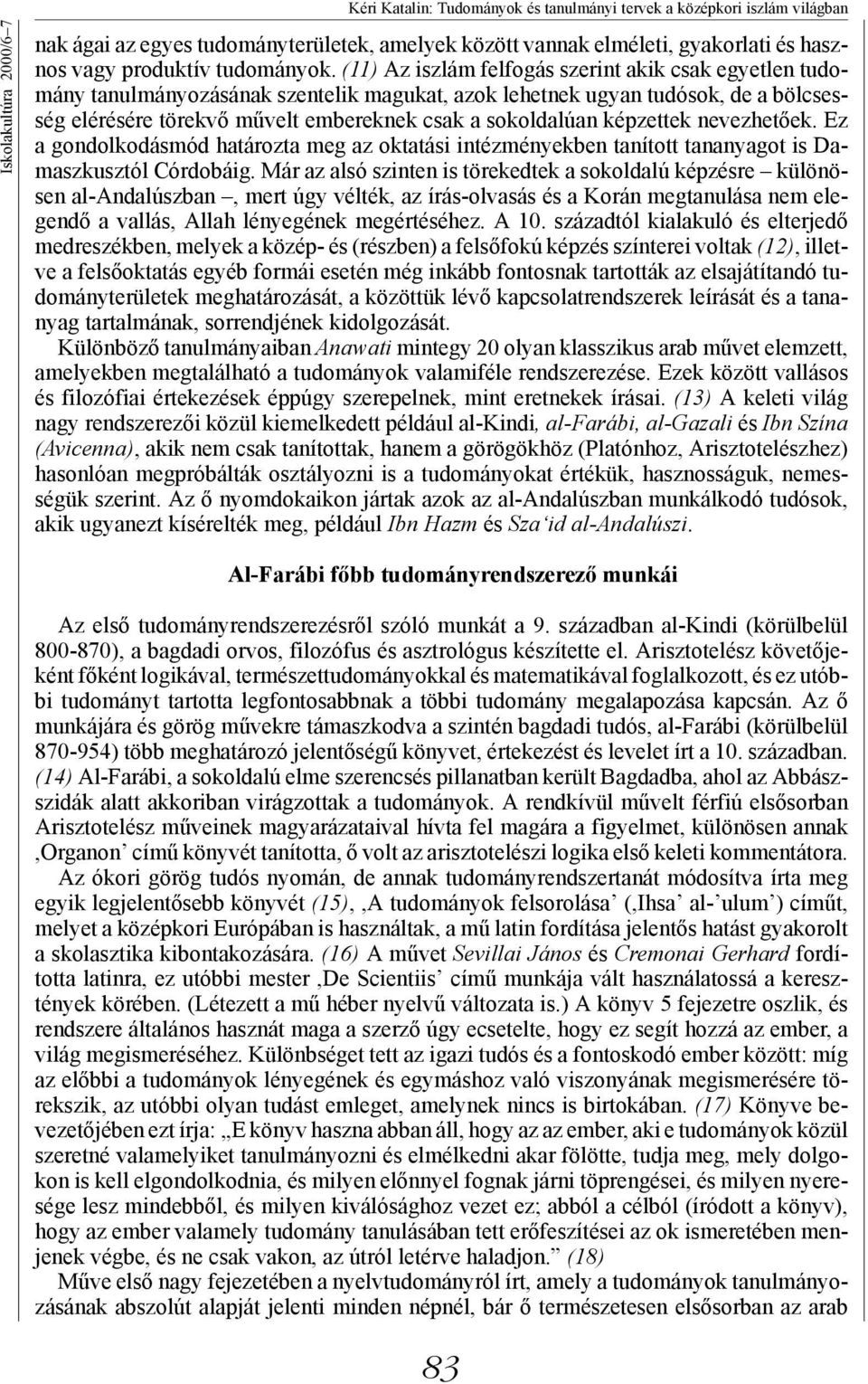 (11) Az iszlám felfogás szerint akik csak egyetlen tudomány tanulmányozásának szentelik magukat, azok lehetnek ugyan tudósok, de a bölcsesség elérésére törekvő művelt embereknek csak a sokoldalúan