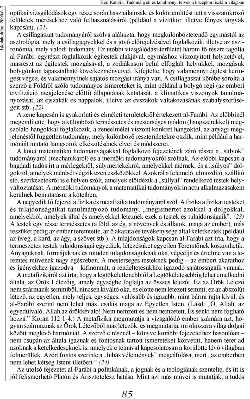 (21) A csillagászat tudományáról szólva aláhúzta, hogy megkülönböztetendő egymástól az asztrológia, mely a csillagjegyekkel és a jövő előrejelzésével foglalkozik, illetve az asztronómia, mely valódi