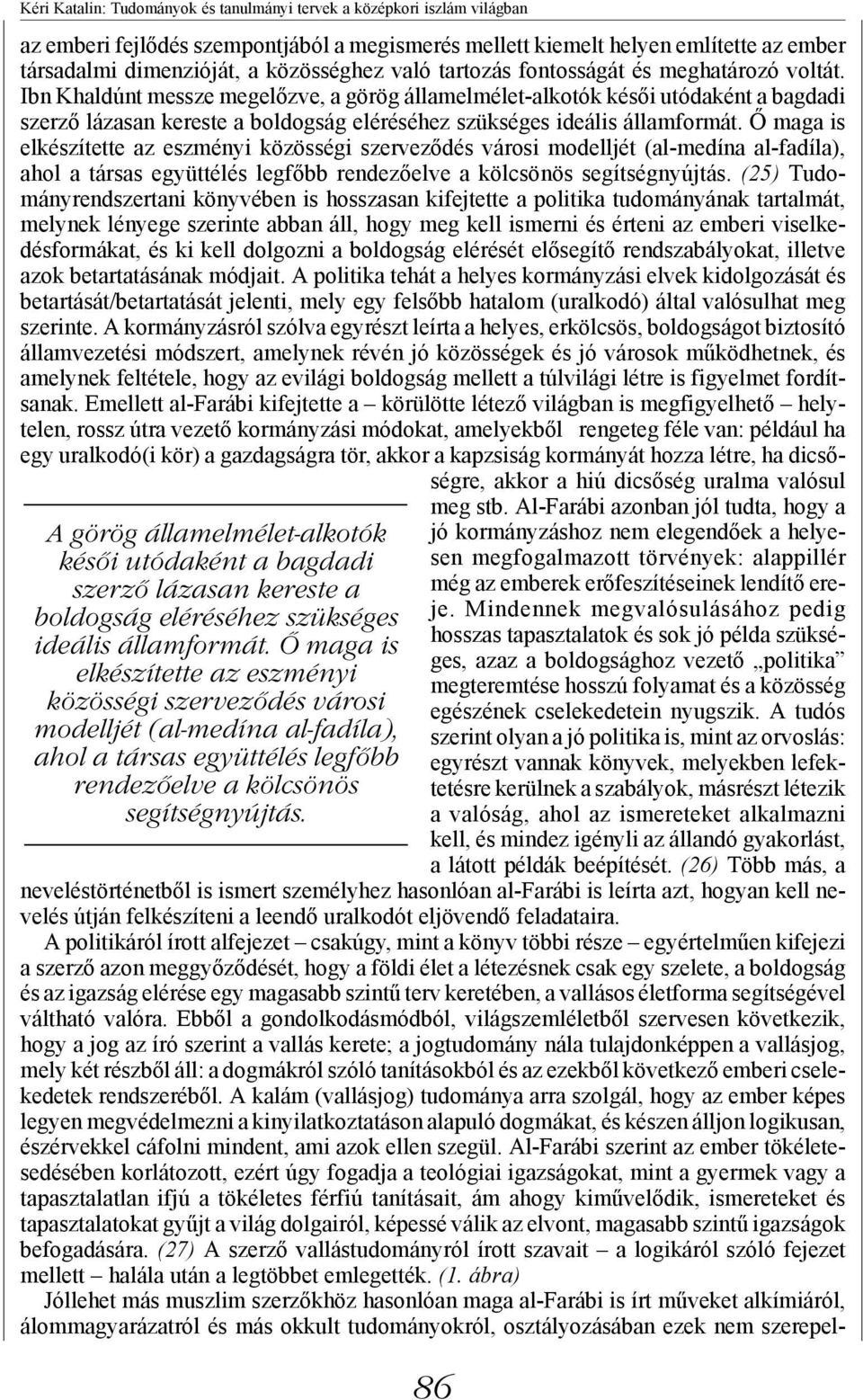 Ibn Khaldúnt messze megelőzve, a görög államelmélet-alkotók késői utódaként a bagdadi szerző lázasan kereste a boldogság eléréséhez szükséges ideális államformát.