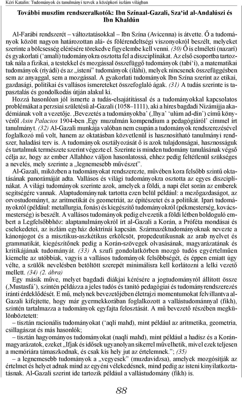 (30) Ő is elméleti (nazarí) és gyakorlati ( amalí) tudományokra osztotta fel a diszciplínákat.