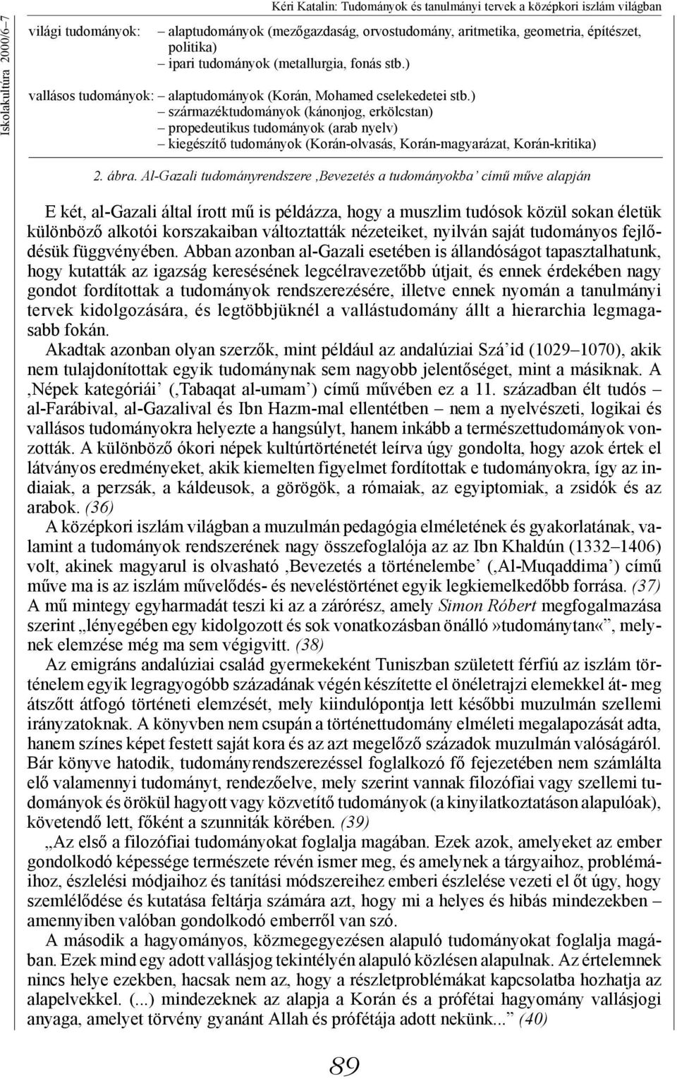 ) származéktudományok (kánonjog, erkölcstan) propedeutikus tudományok (arab nyelv) kiegészítő tudományok (Korán-olvasás, Korán-magyarázat, Korán-kritika) 2. ábra.